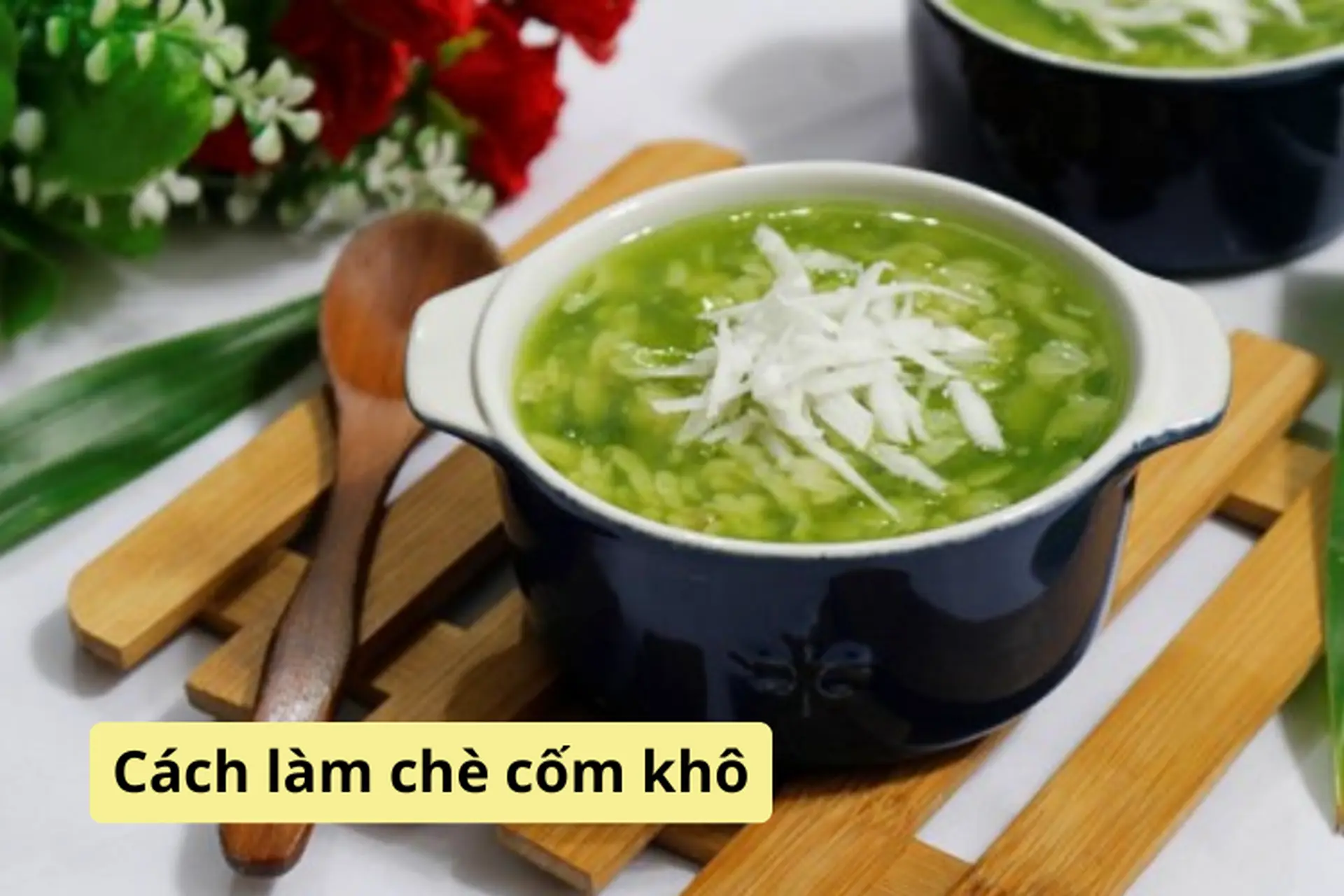 Chia sẻ cách nấu chè cốm khô thơm ngon khó cưỡng, dễ dàng thực hiện ngay tại nhà