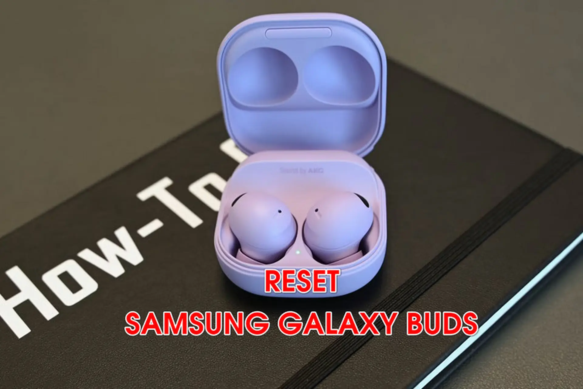 Hướng dẫn cách reset Galaxy Buds chi tiết nhất mà người dùng mới không nên bỏ qua	