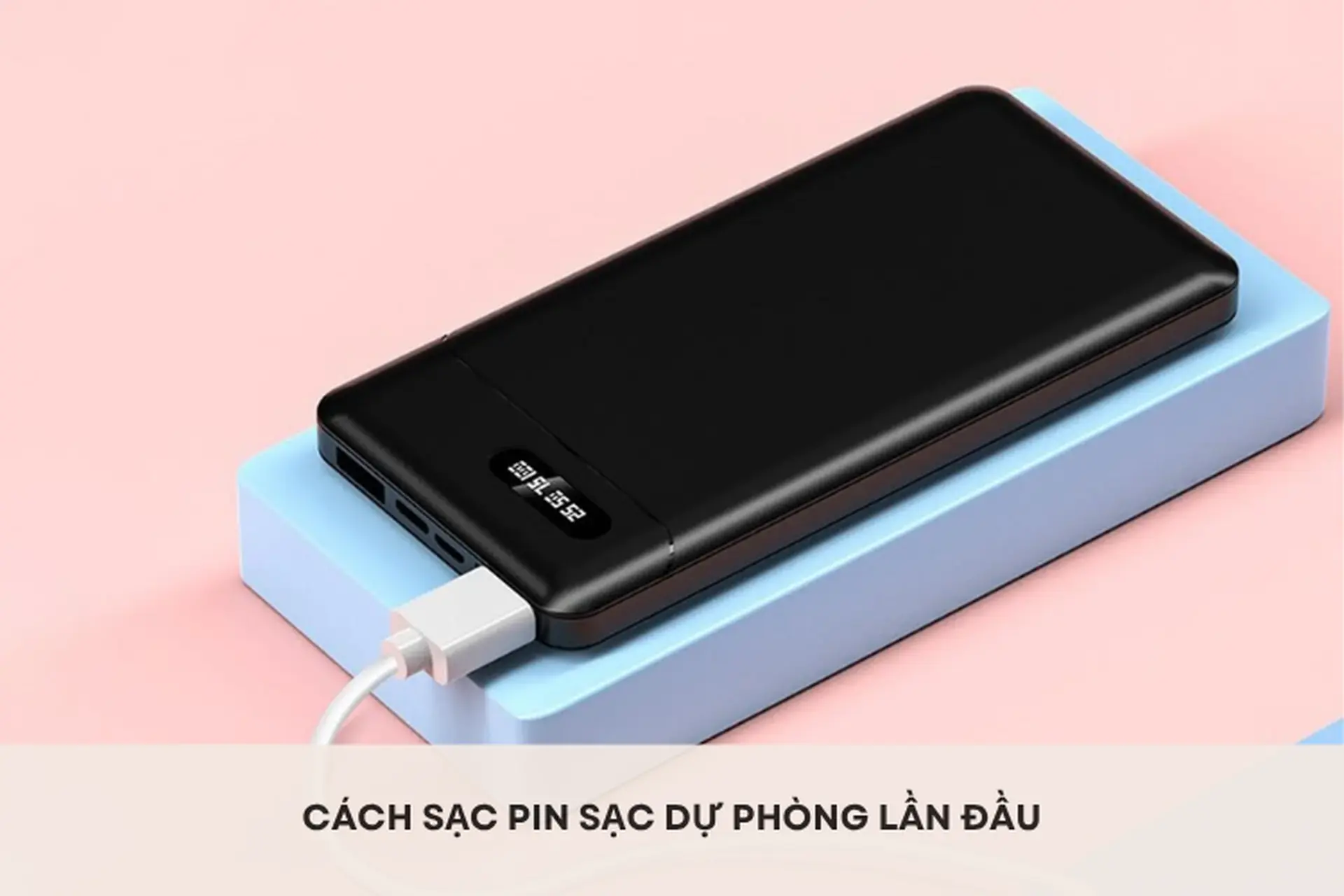 Cách sạc pin sạc dự phòng lần đầu đúng cách để tăng tuổi thọ pin mà bạn nên biết
