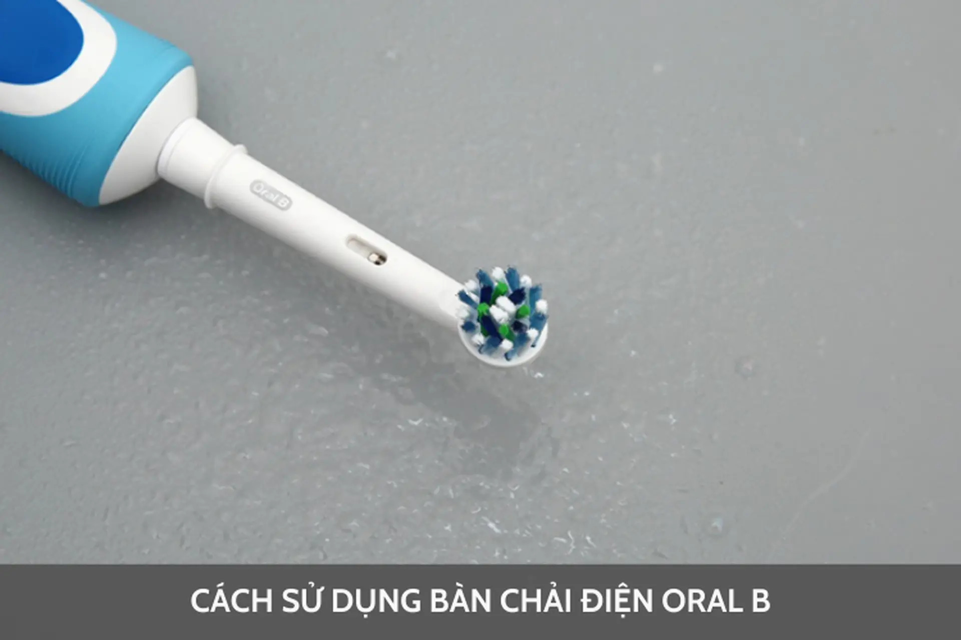Hướng dẫn chi tiết cách sử dụng bàn chải điện Oral B dễ dàng, hiệu quả tại nhà