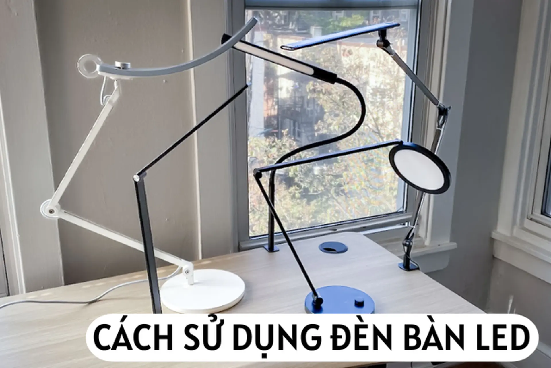 Khám phá ngay cách sử dụng đèn bàn LED hiệu quả giúp không gian học tập làm việc bừng sáng