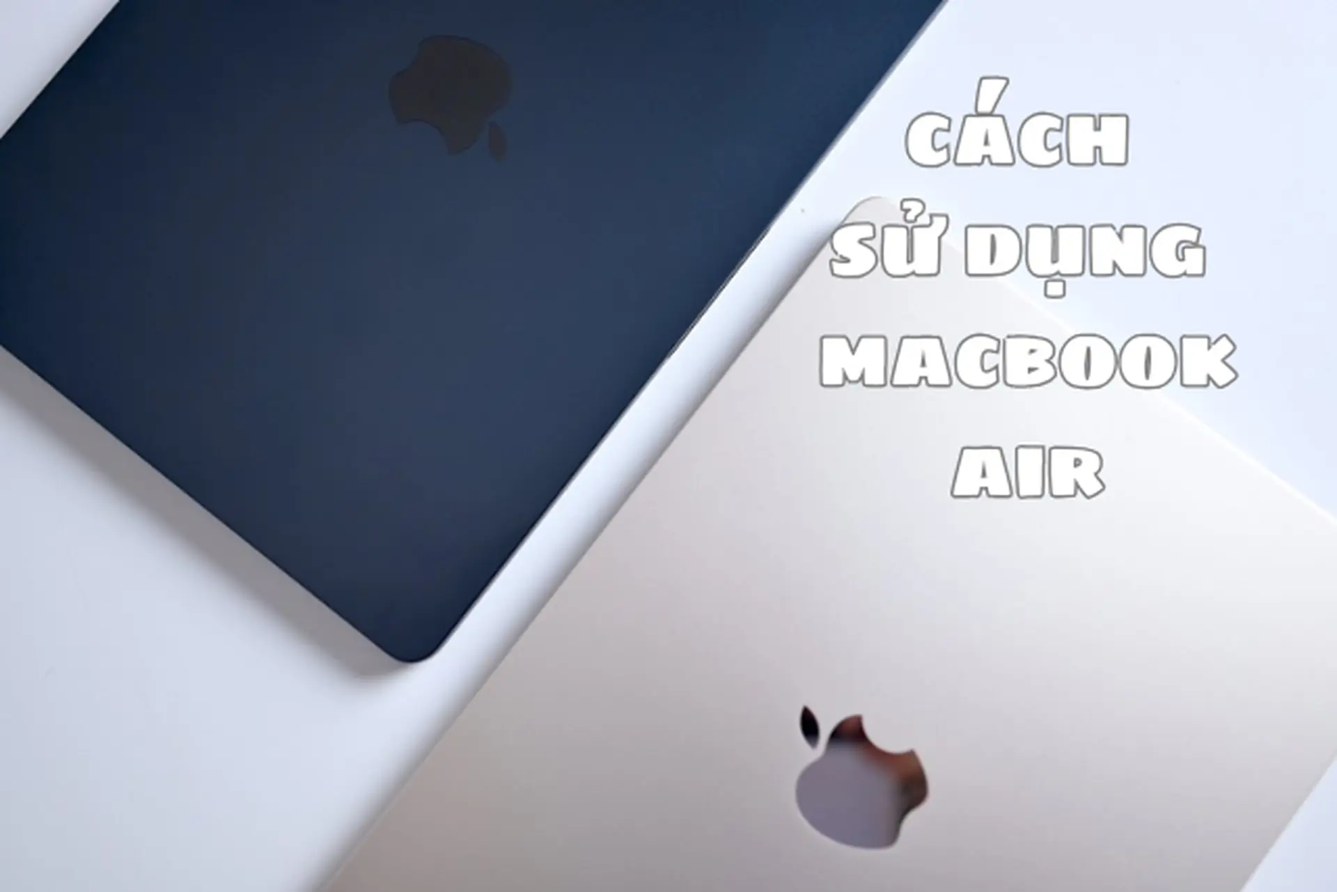 Cách sử dụng MacBook Air: Khám phá ngay những cách sử dụng cực hay của chiếc máy tính này