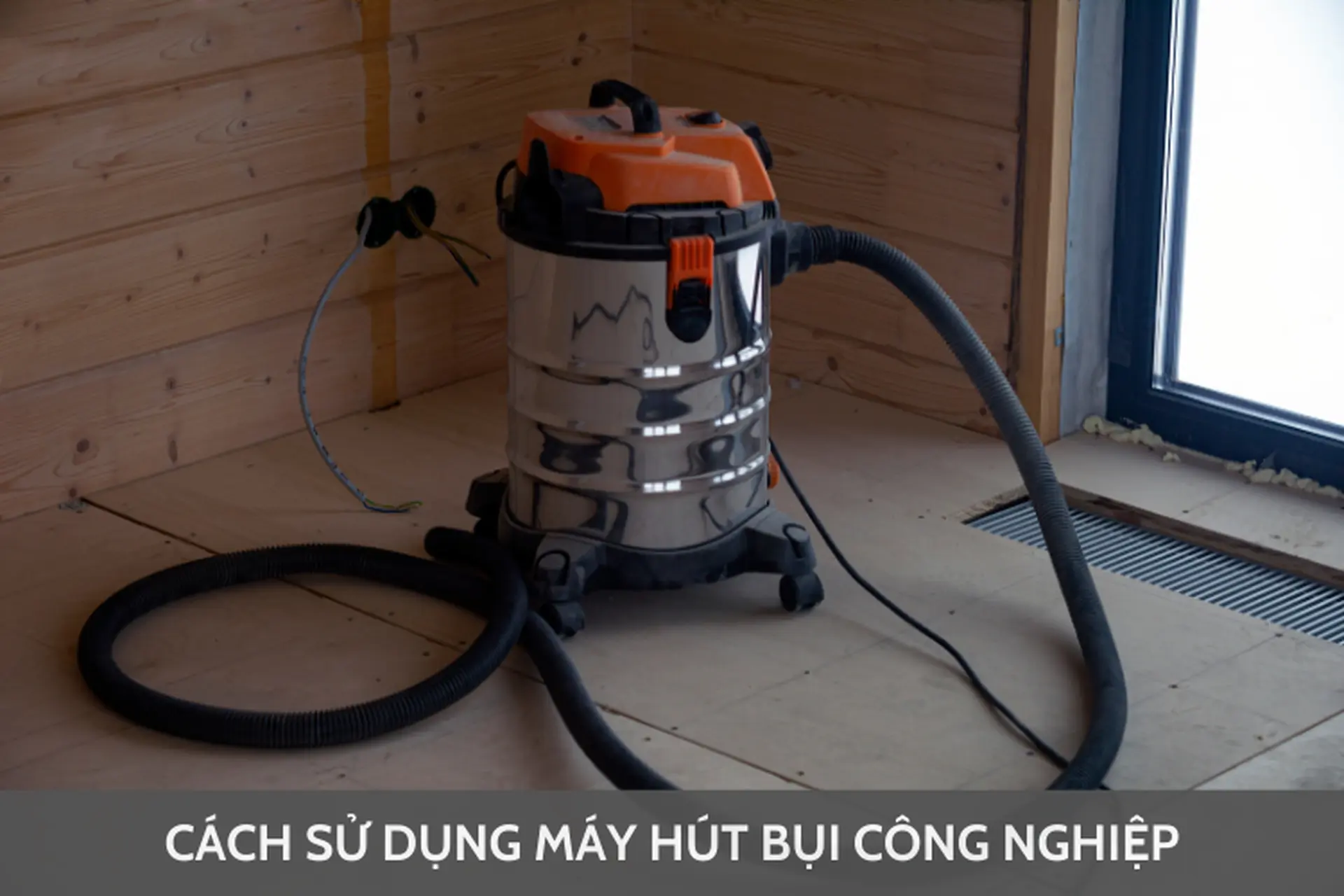 Bật mí cách sử dụng máy hút bụi công nghiệp và hướng dẫn vệ sinh thiết bị hiệu quả
