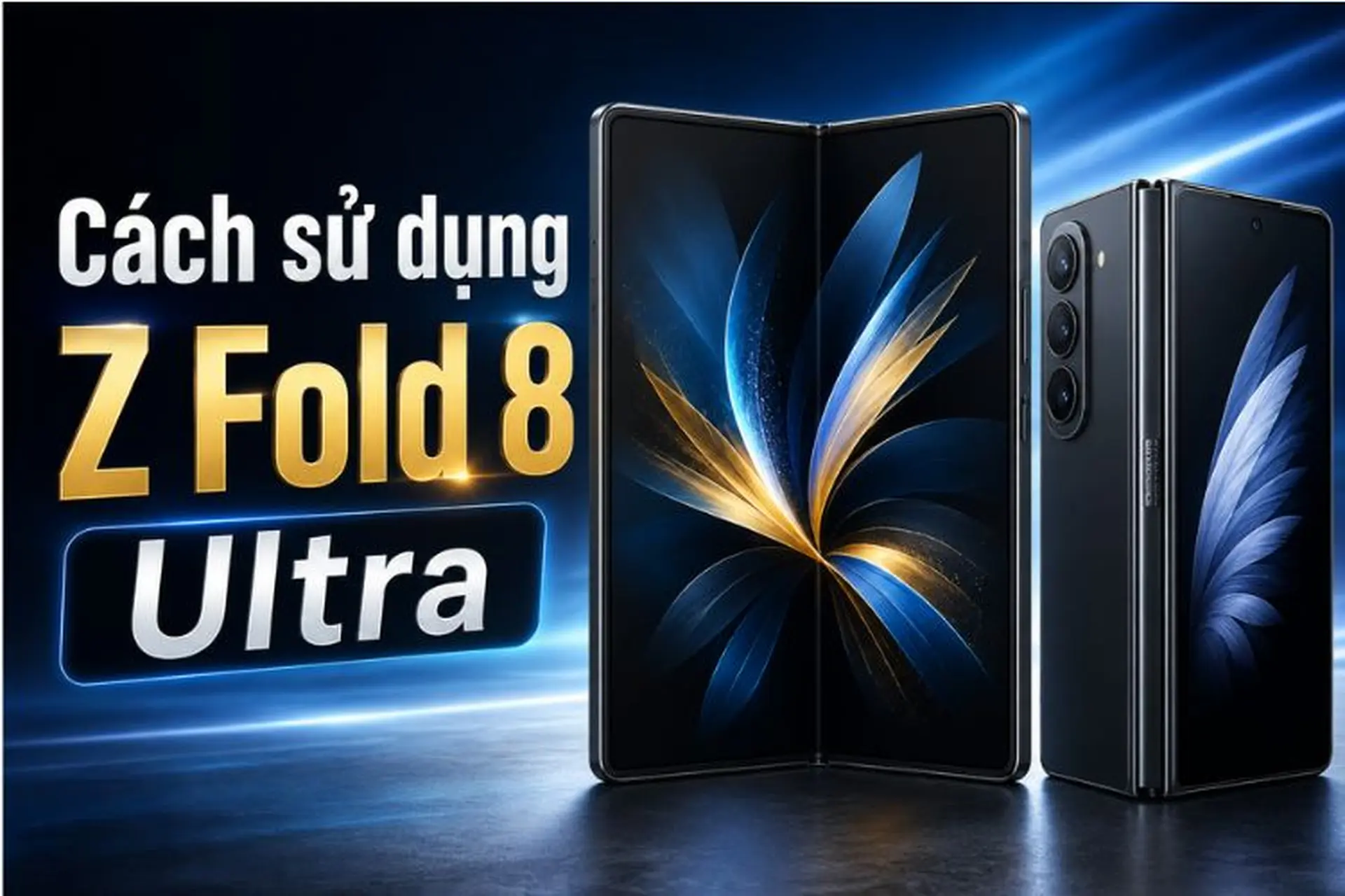 Cách sử dụng Z Fold 8 Ultra chi tiết cho người mới bắt đầu sử dụng máy gập