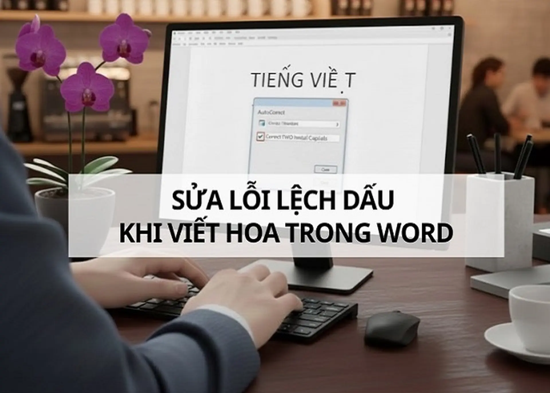 Hướng dẫn cách sửa lỗi lệch dấu khi viết hoa trong Word đơn giản, chi tiết nhất