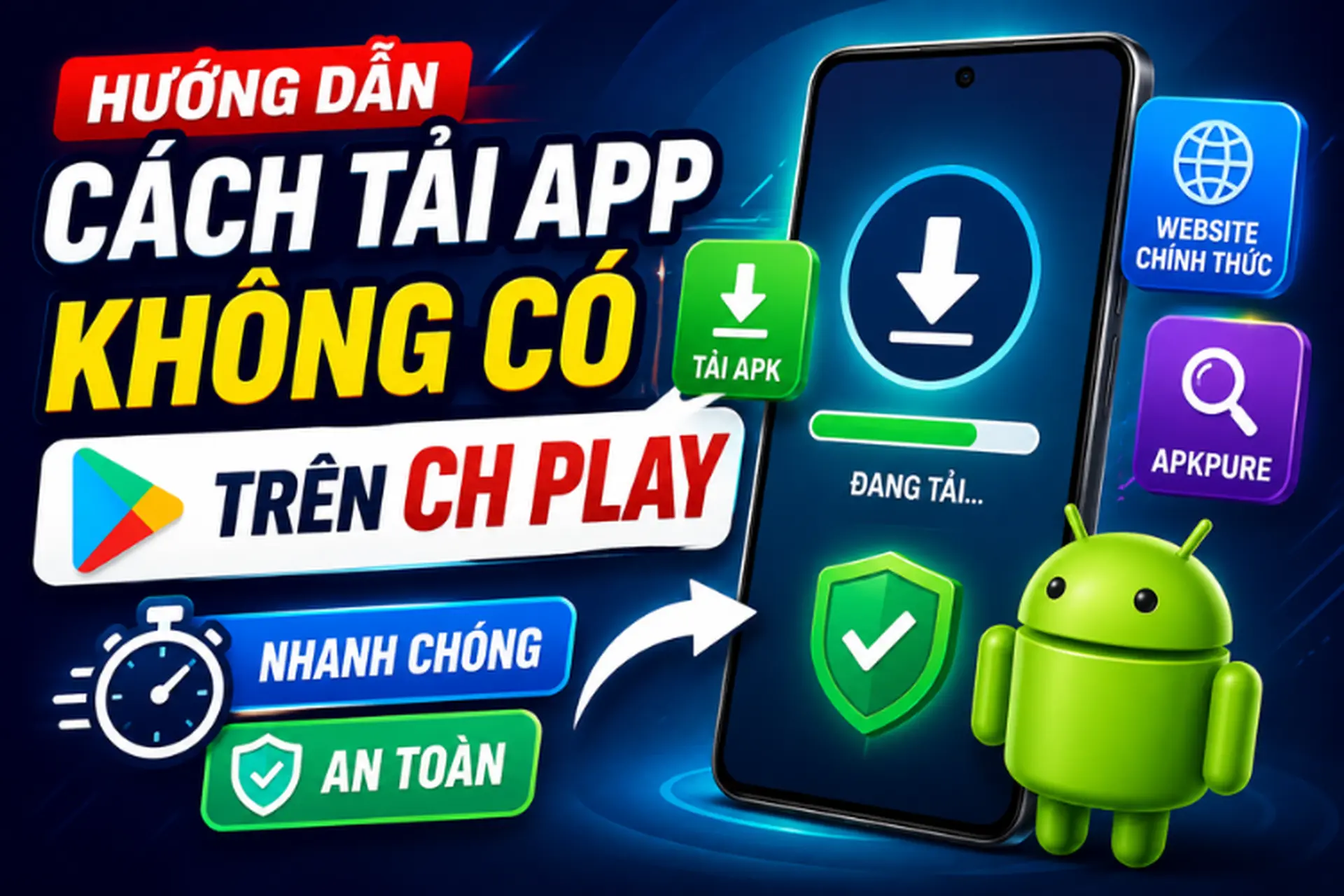 Hướng dẫn cách tải app không có trên CH Play nhanh chóng và an toàn cho Android 