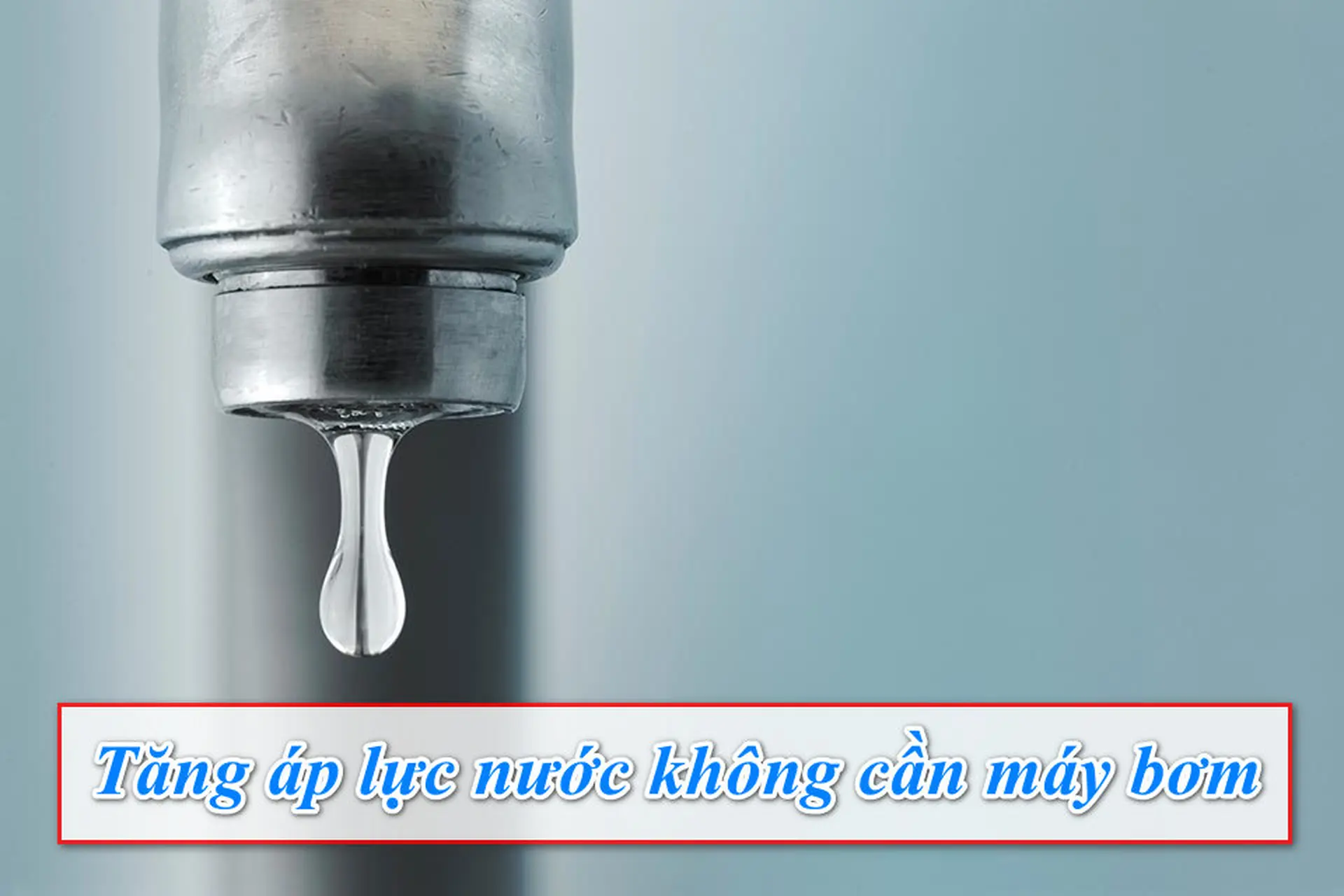 Cách tăng áp lực nước không cần máy bơm hiệu quả tại nhà: Bí quyết bạn nên biết