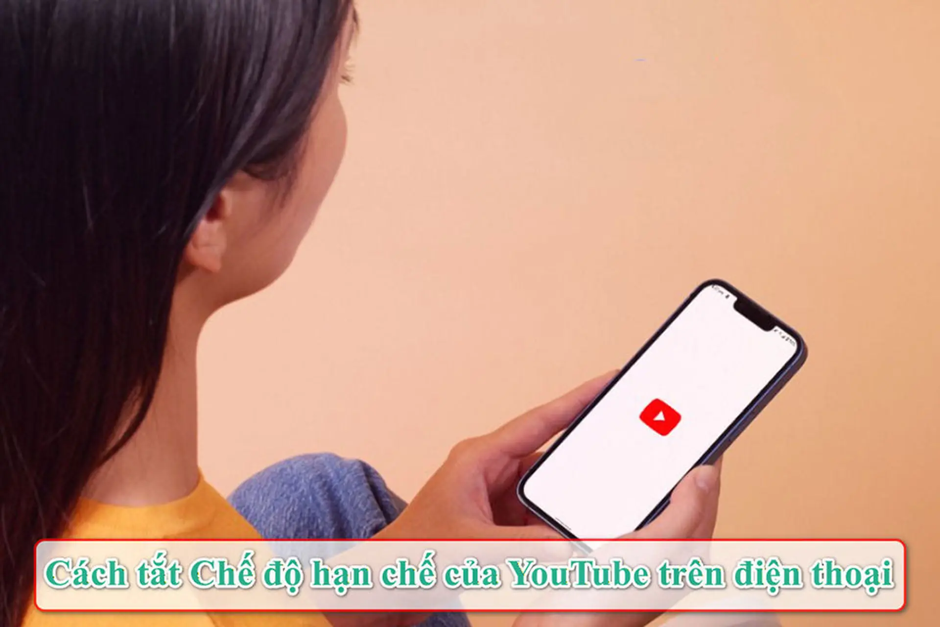 Cách tắt Chế độ hạn chế của YouTube trên điện thoại để xem đầy đủ nội dung bị ẩn