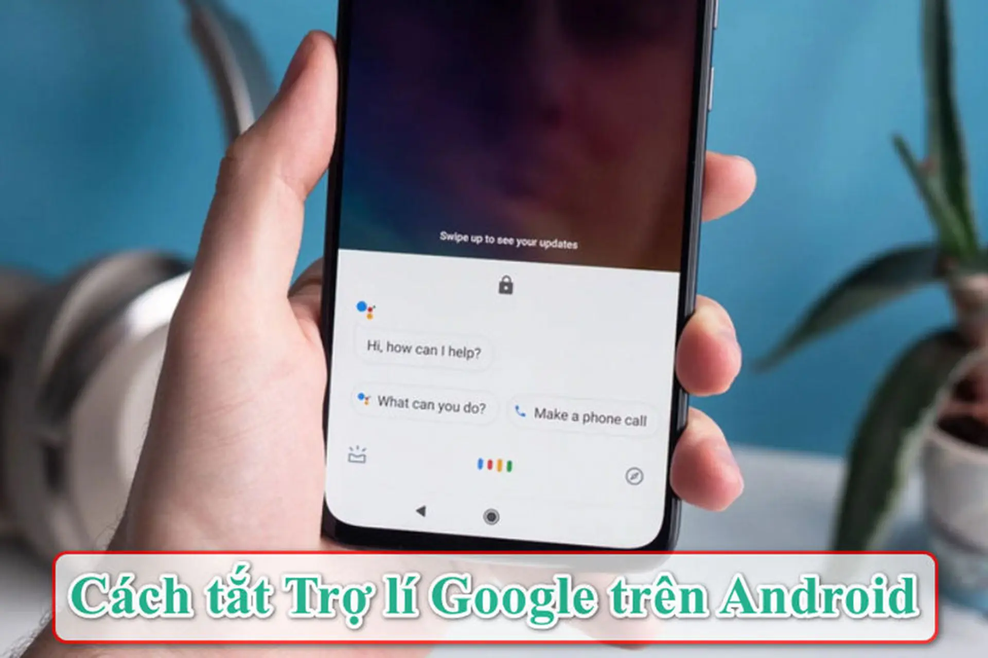 Cách tắt Trợ lí Google trên Android để tiết kiệm pin và bảo vệ quyền riêng tư