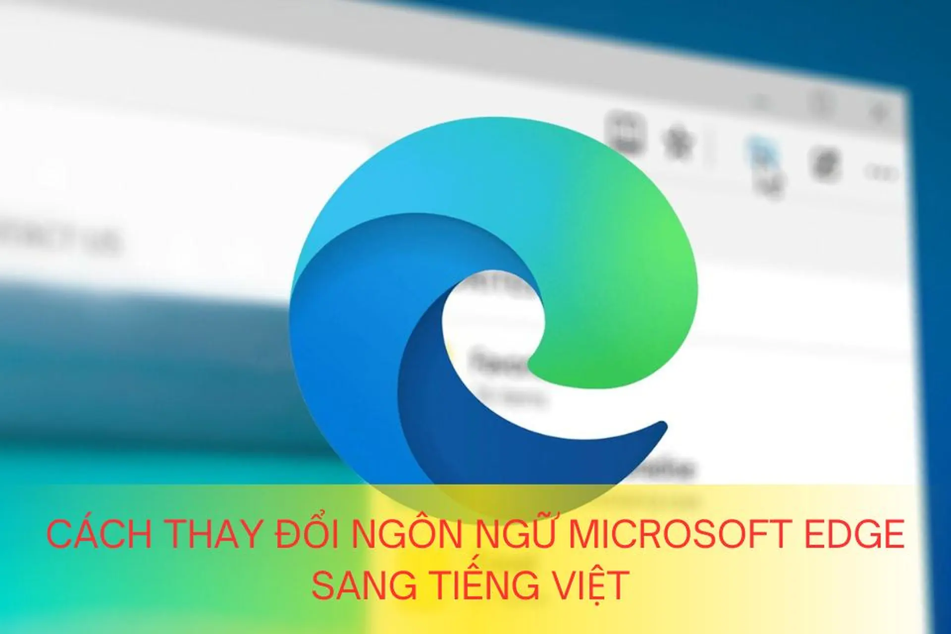 Cách thay đổi ngôn ngữ Microsoft Edge sang tiếng Việt nhanh chóng, ai cũng làm được