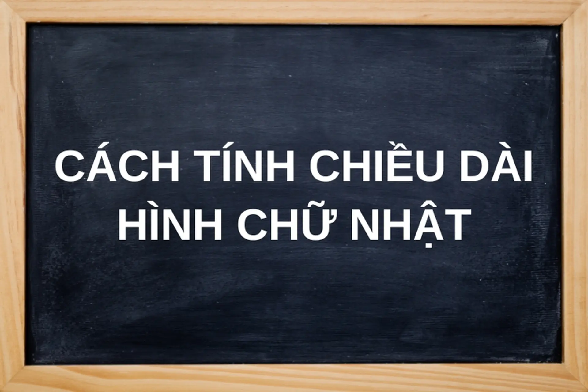 Chia sẻ cách tính chiều dài hình chữ nhật cực dễ hiểu, chính xác và nhanh chóng
