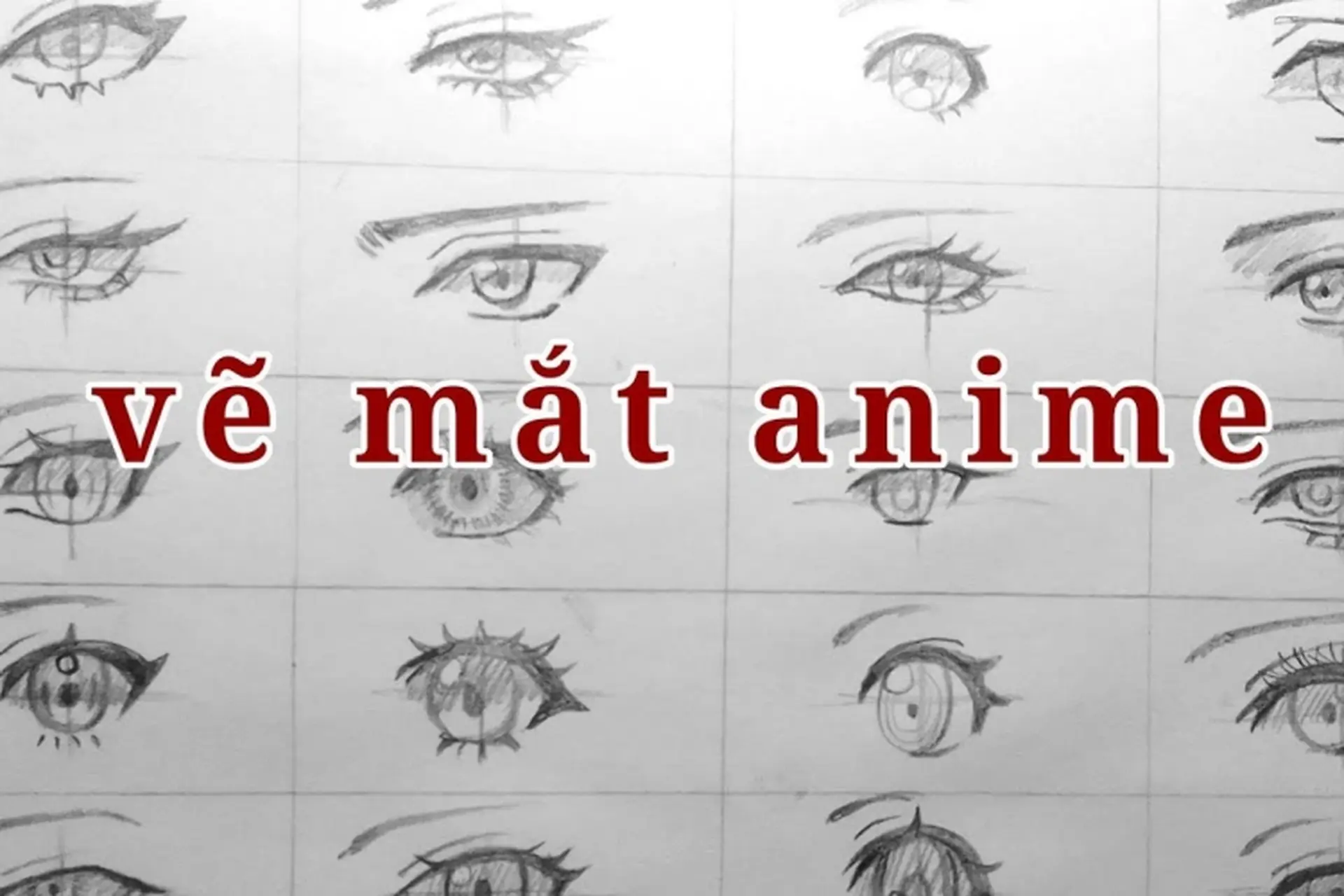 Hướng dẫn cách vẽ mắt nhân vật anime nam và nữ, đôi mắt thể hiện cảm xúc vui buồn