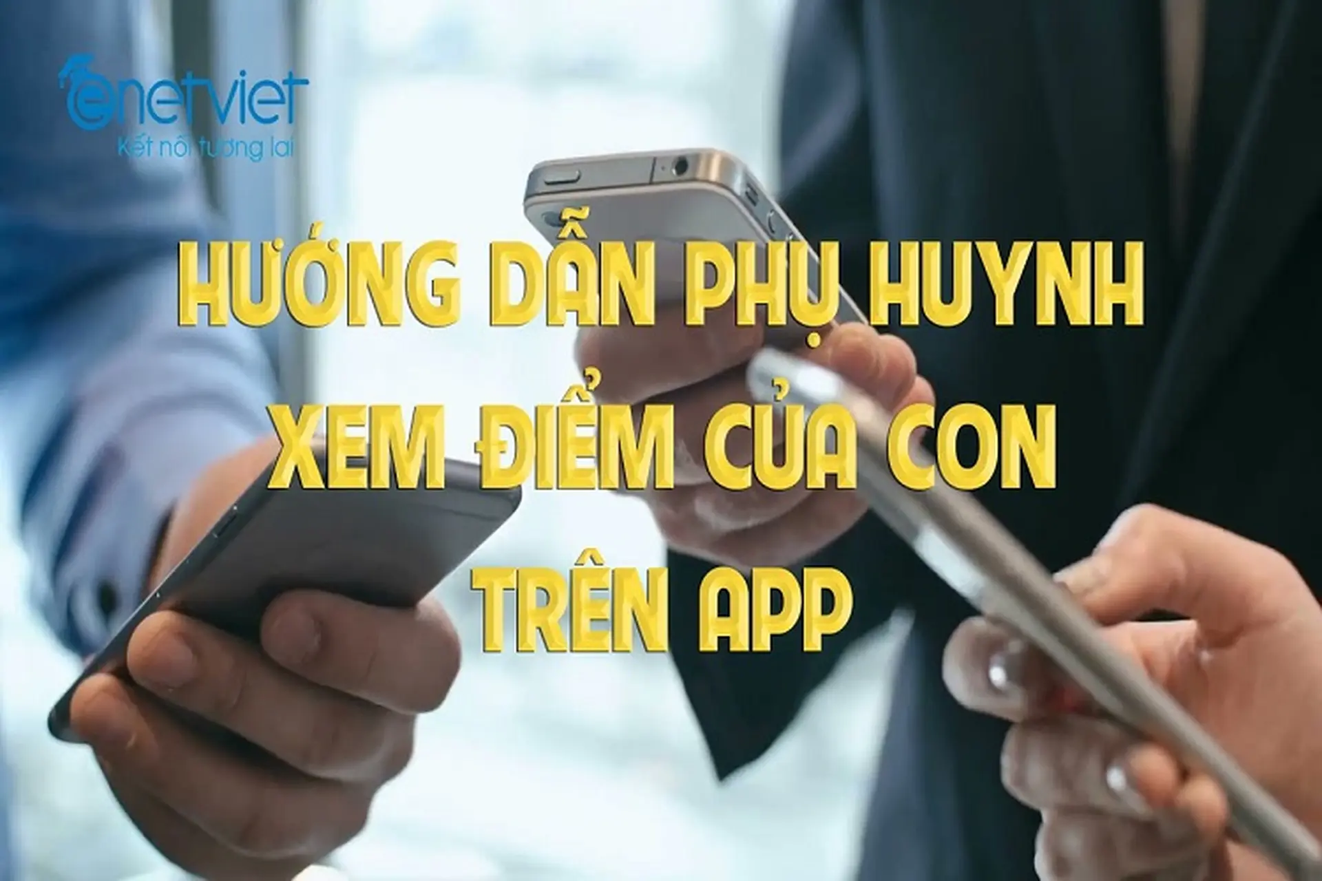 Cách xem điểm eNetViet: Hướng dẫn chi tiết tra cứu điểm thi và bảng điểm trên eNetViet