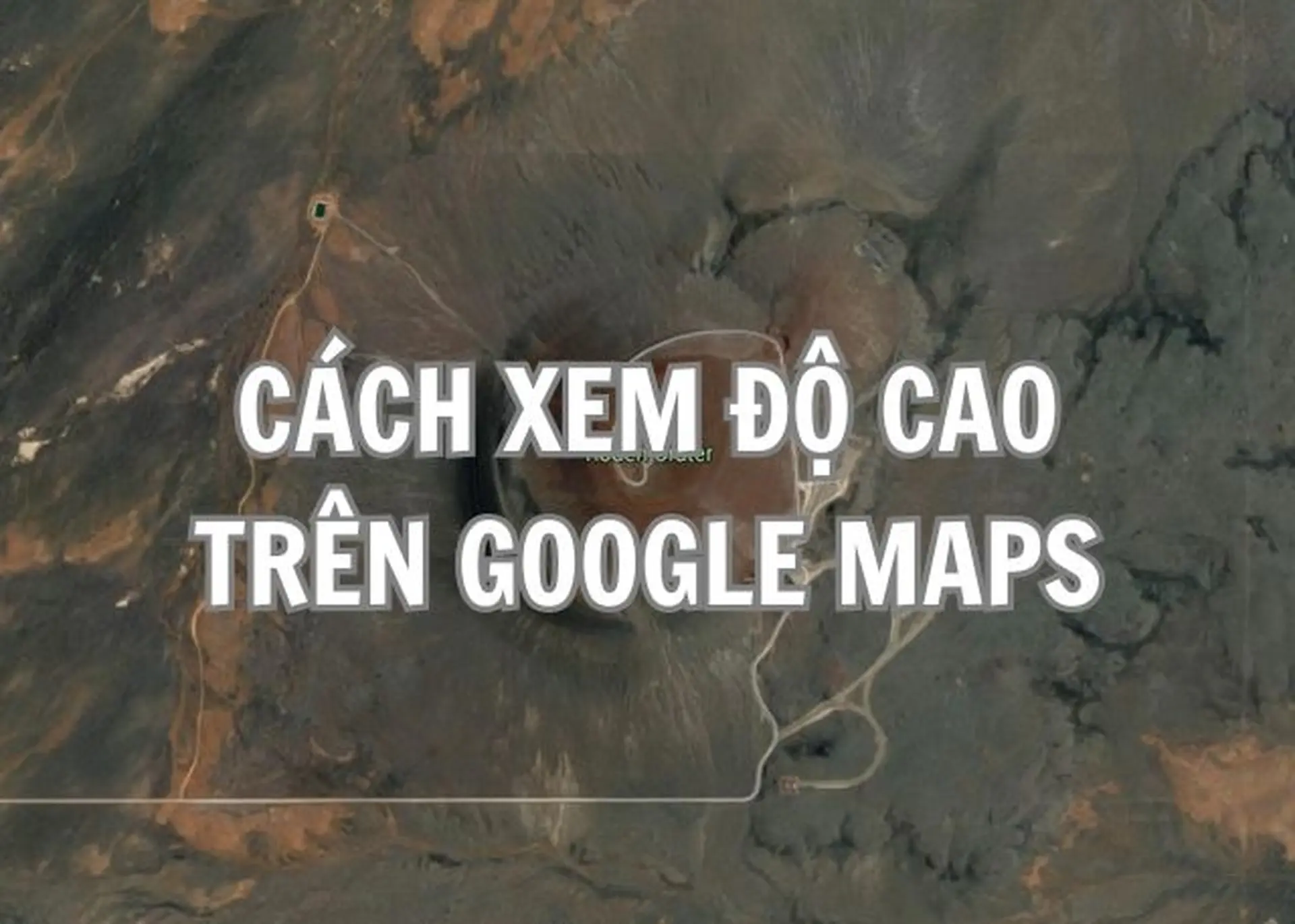 Chi tiết cách xem độ cao trên Google Maps bằng điện thoại và máy tính đơn giản, chính xác nhất