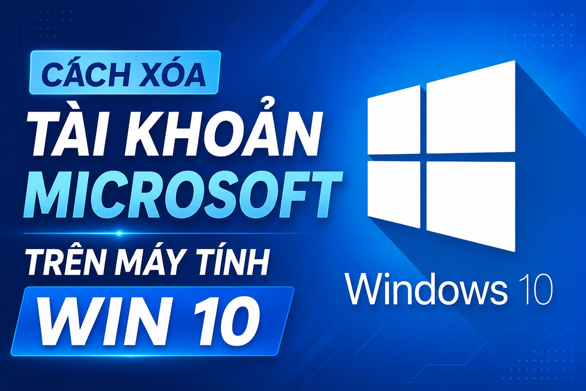 Cách xóa tài khoản Microsoft trên máy tính Win 10 chi tiết, dễ thực hiện cho mọi người