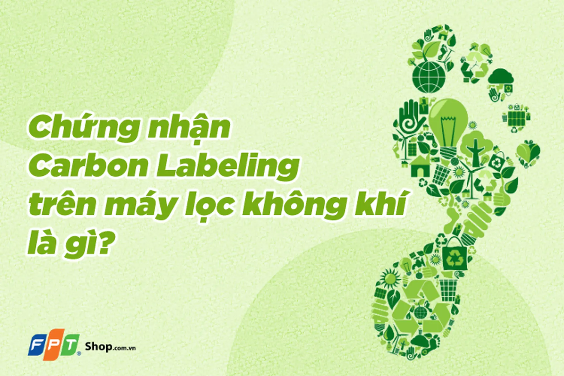 Chứng nhận Carbon Labeling trên máy lọc không khí là gì? Lợi ích của chứng nhận Carbon Labeling đối với sức khoẻ con người và khí hậu
