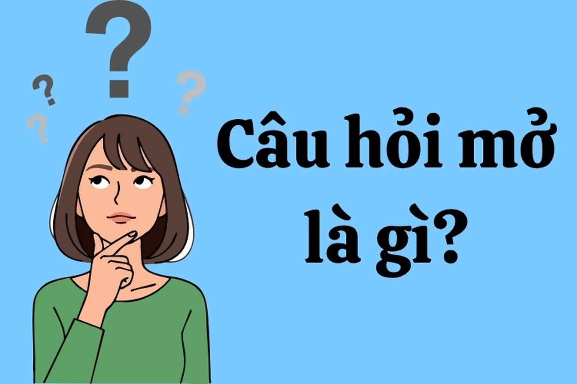 Câu hỏi mở là gì? Khi nào nên sử dụng câu hỏi mở trong giao tiếp và cuộc sống?
