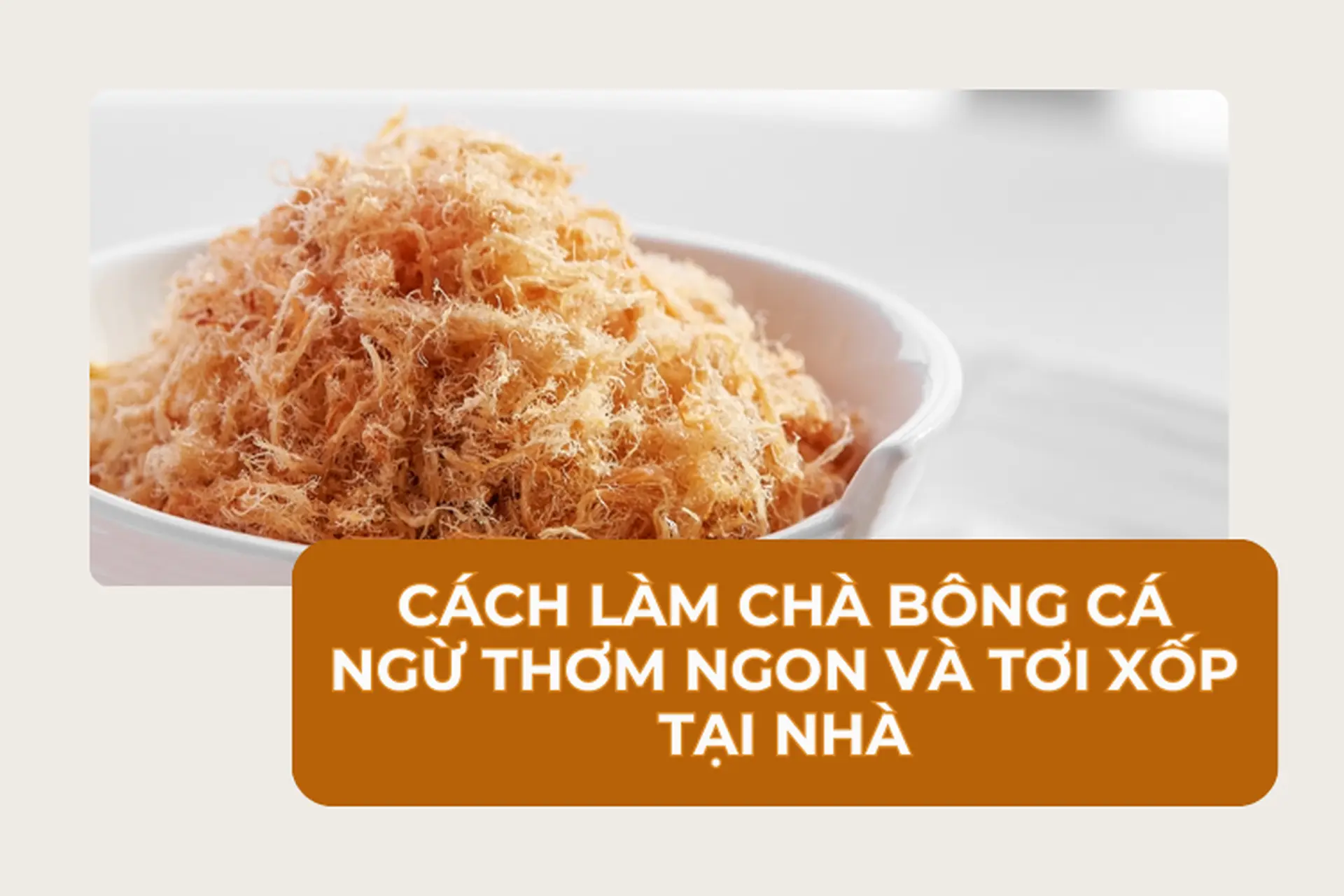 Cách làm chà bông cá ngừ thơm ngon và tơi xốp để ăn vặt hoặc dùng trong bữa ăn chính hằng ngày