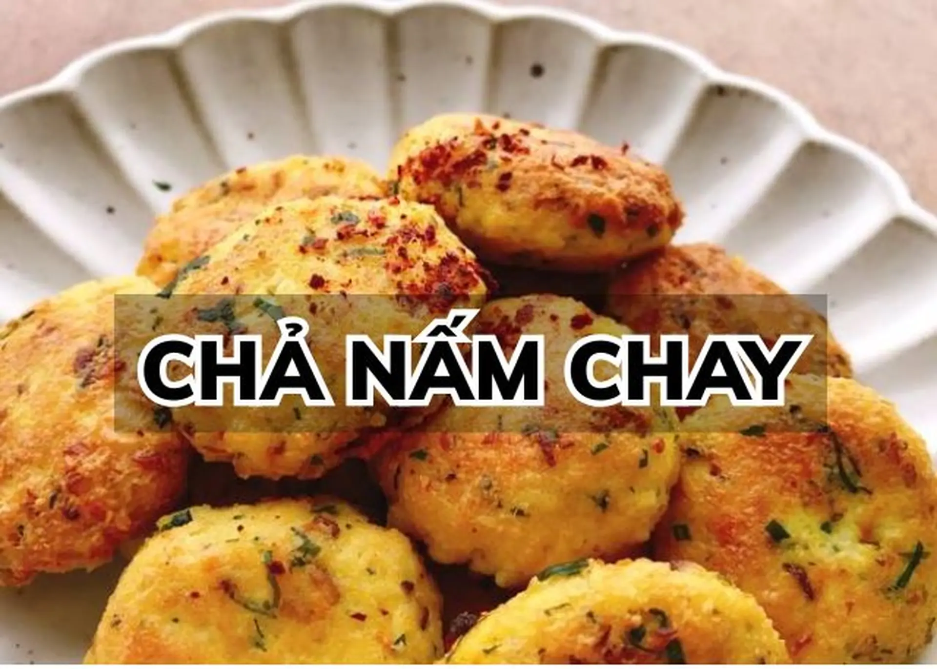 Bí quyết làm chả nấm chay thơm ngon, bổ dưỡng ngay tại nhà