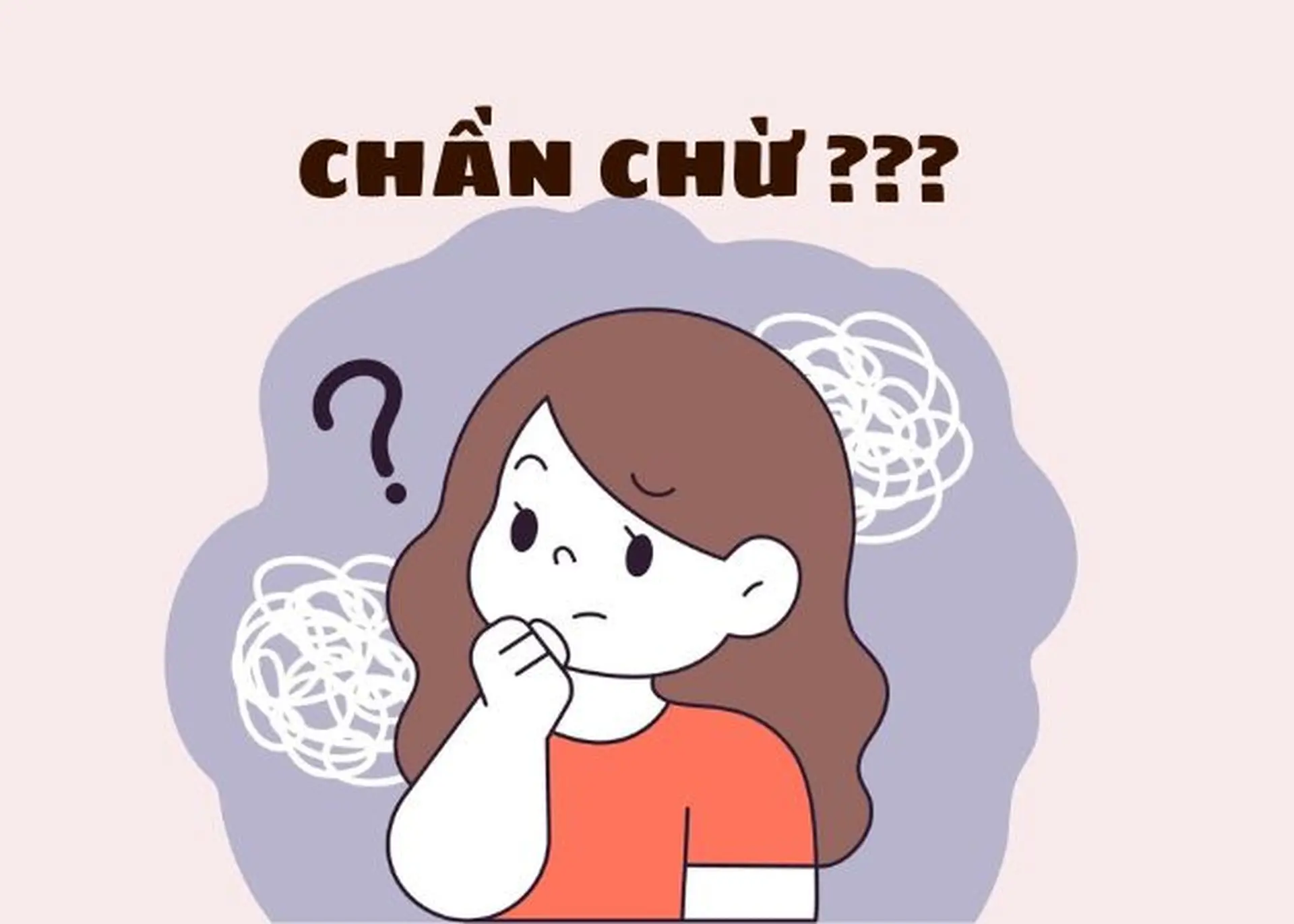 Chần chừ là gì? Nắm rõ nguyên nhân, tác hại và học cách vượt qua sự do dự hiệu quả