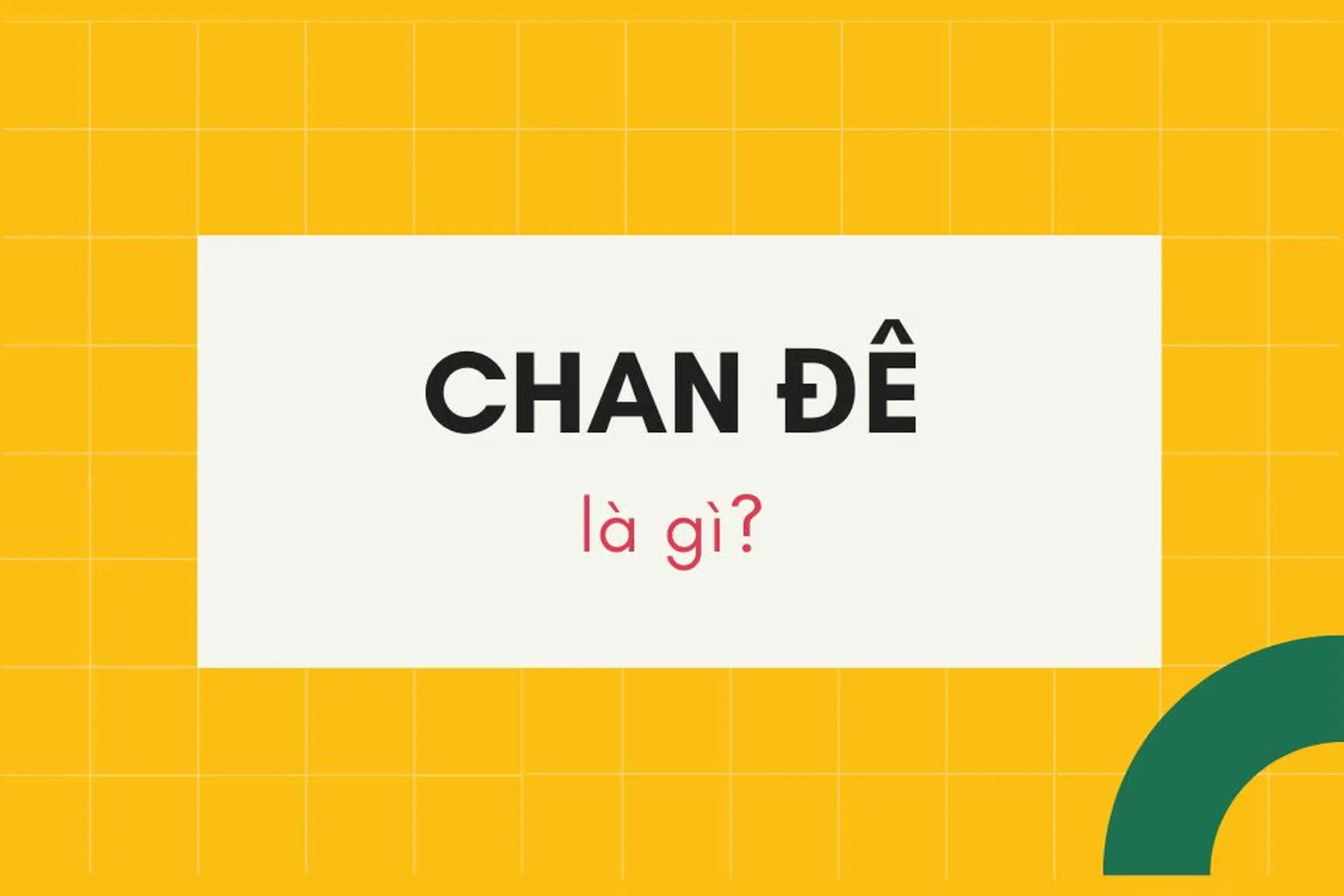 Chan đê là gì bắt nguồn từ đâu? Tìm hiểu ý nghĩa thú vị đặc biệt đằng sau thuật ngữ này