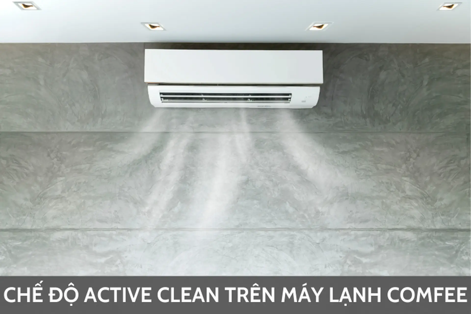 Tìm hiểu chế độ Active Clean trên máy lạnh Comfee: Làm sạch hiệu quả, bảo vệ sức khỏe toàn diện