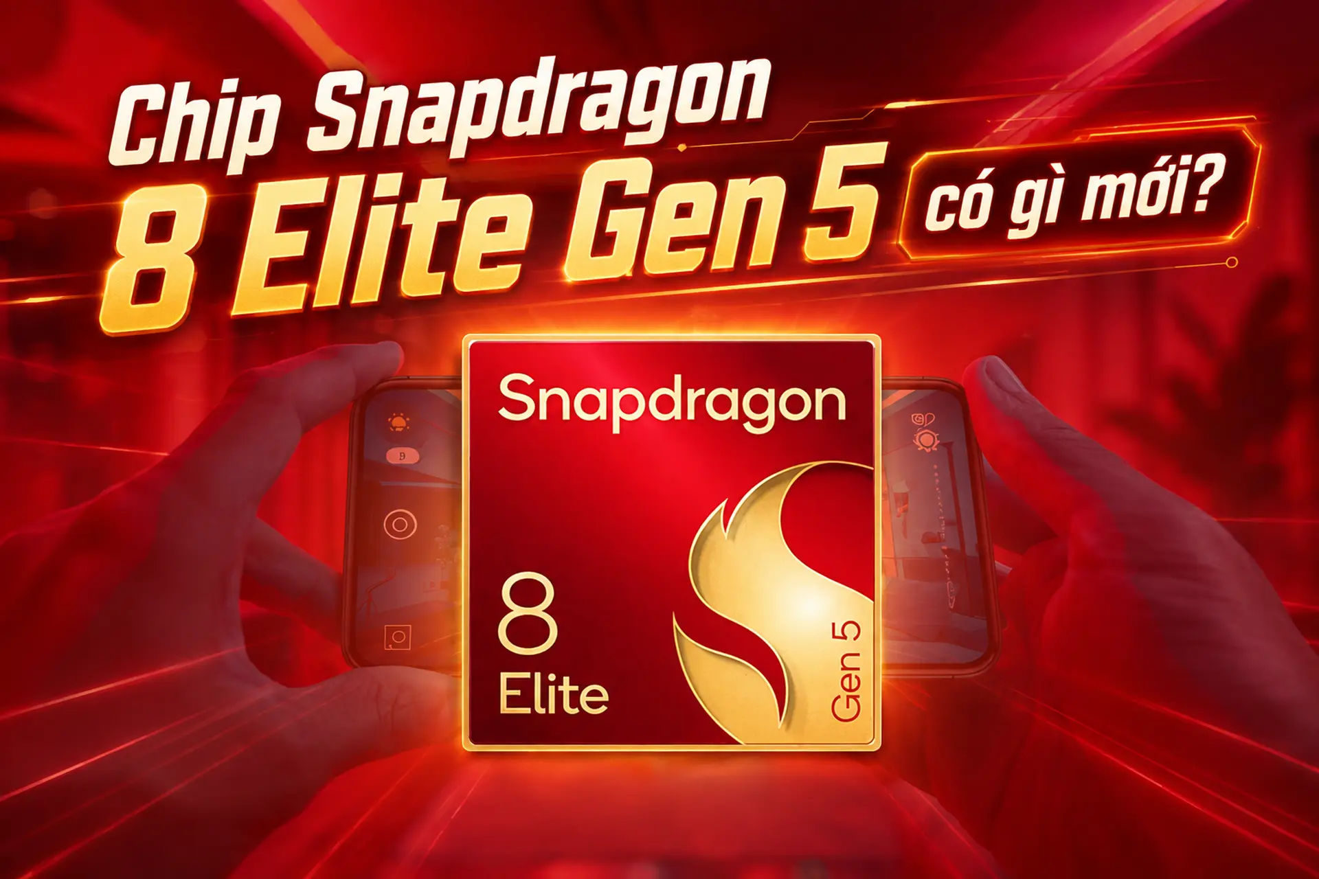 Chip Snapdragon 8 Elite Gen 5 có gì mới? Những nâng cấp đáng chú ý trên dòng chip cao cấp