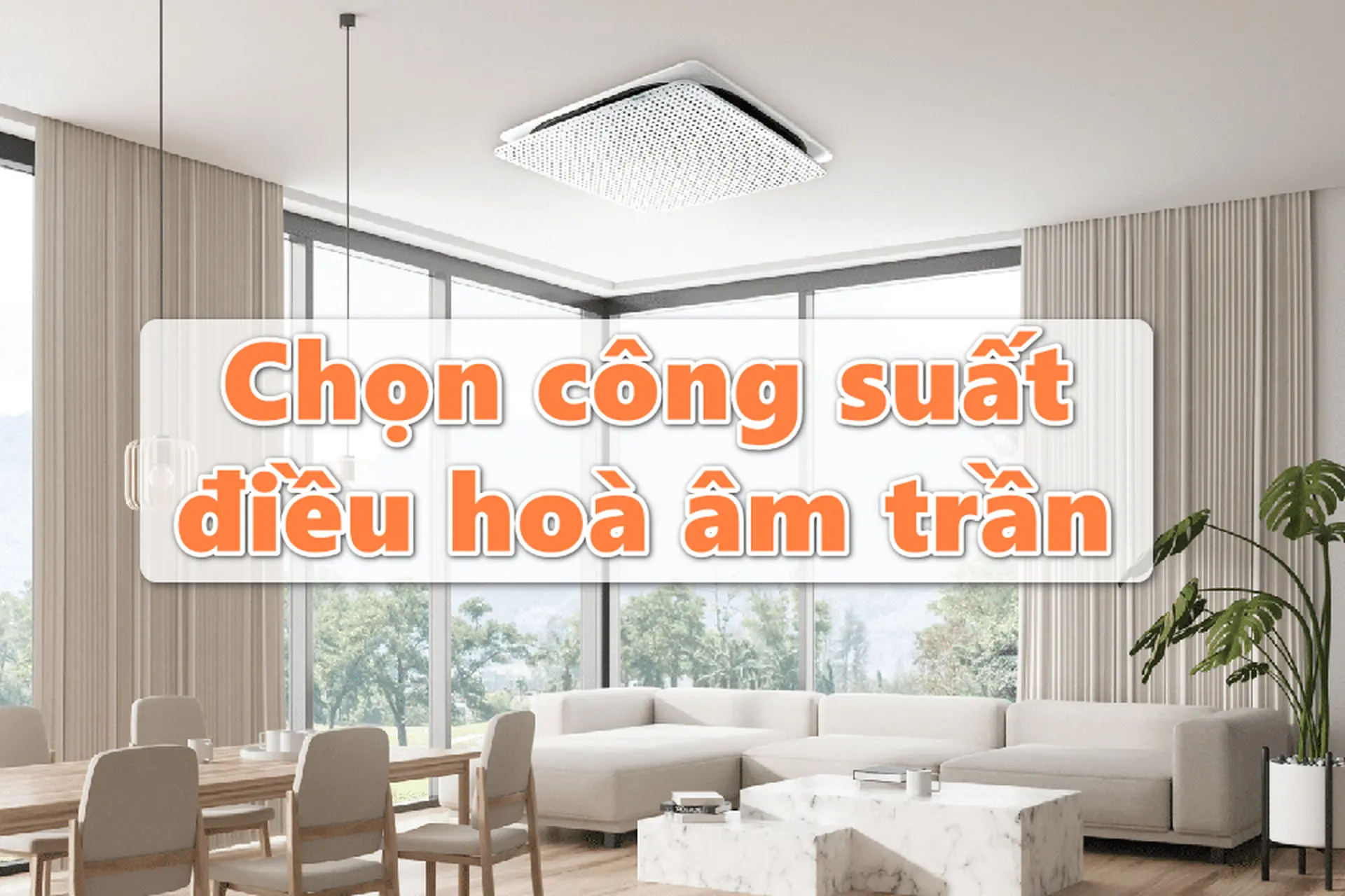 Bí quyết chọn công suất điều hòa âm trần phù hợp giúp tối ưu chi phí lắp đặt và vận hành