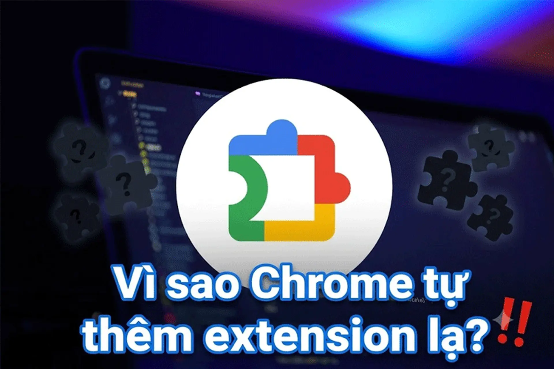 Cách sửa lỗi Chrome tự thêm extension lạ đơn giản: Chỉ vài thao tác giúp bạn tối ưu trải nghiệm sử dụng
