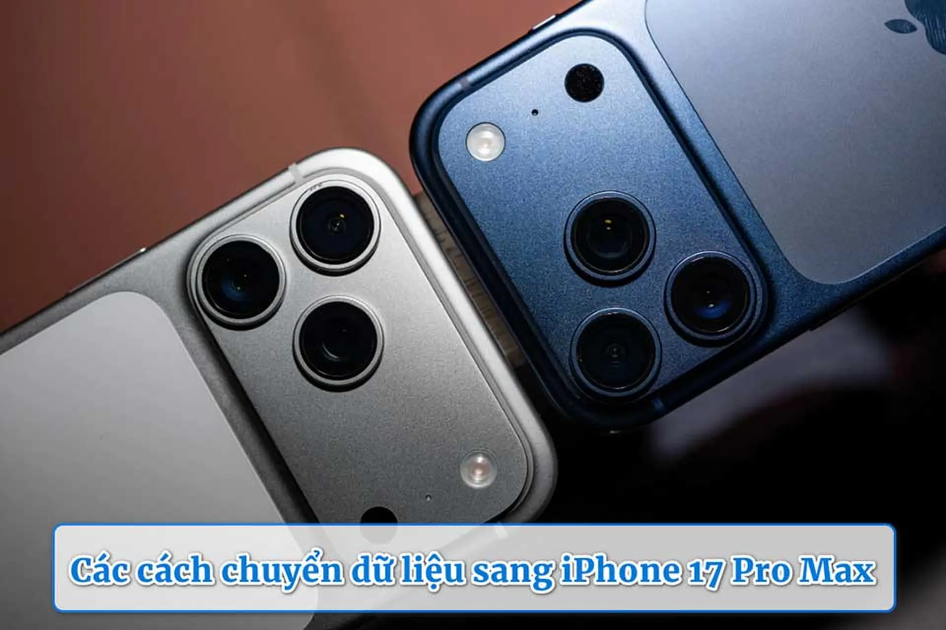 Tổng hợp các cách chuyển dữ liệu sang iPhone 17 Pro Max nhanh, an toàn và dễ thực hiện