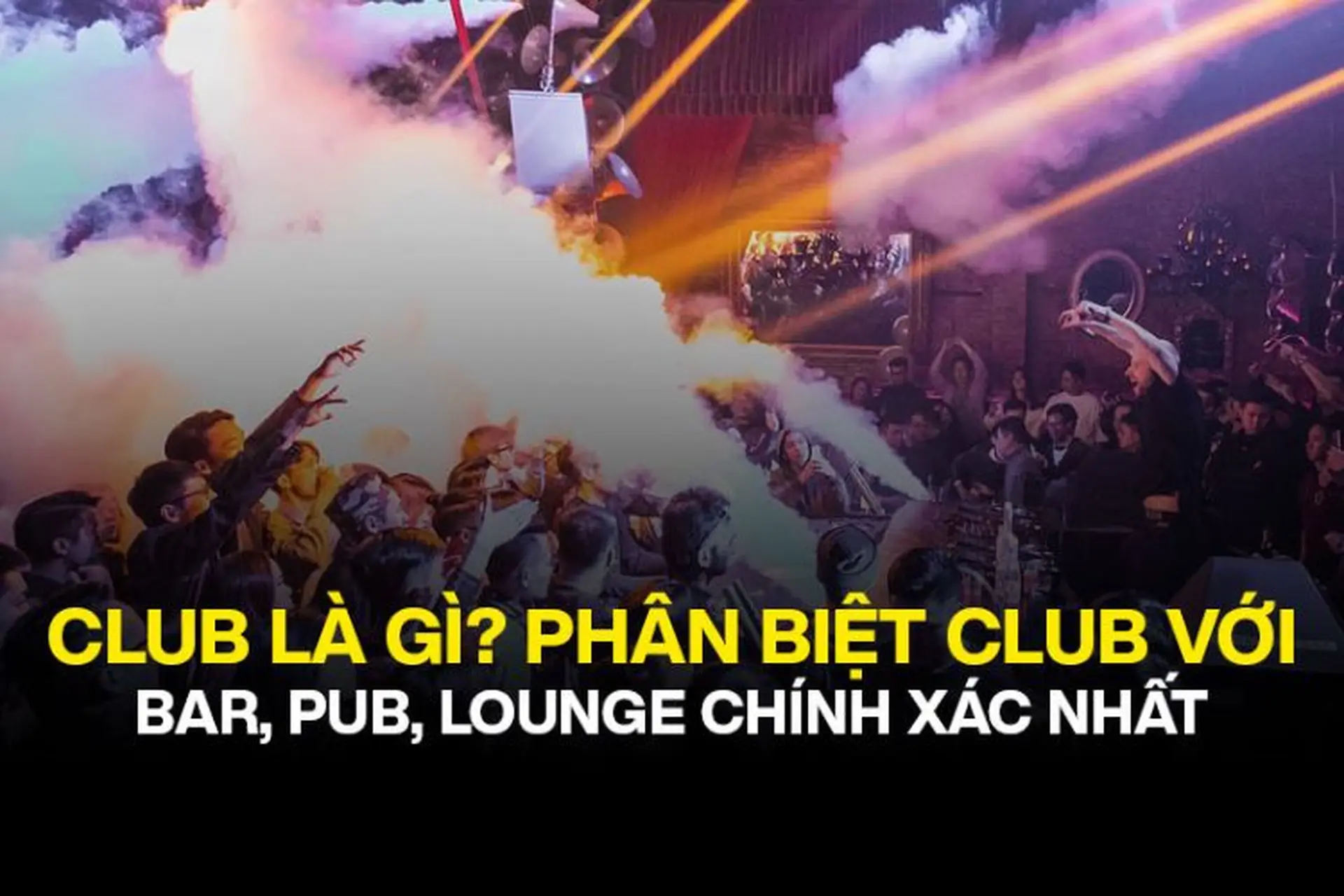 Club, Bar, Pub, Lounge: Khác nhau như thế nào? Giải mã ngay để chọn nơi giải trí phù hợp