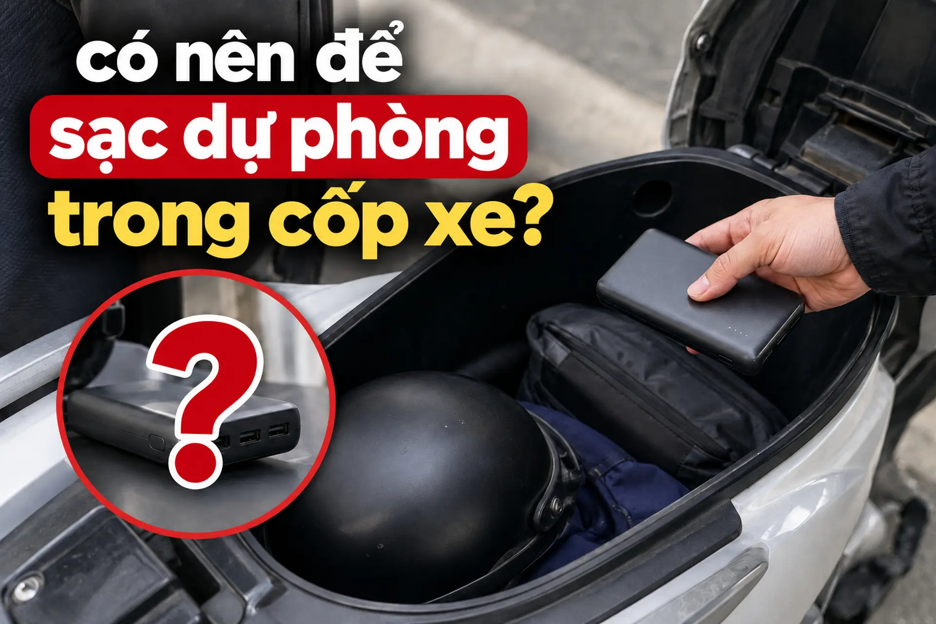 Có nên để sạc dự phòng trong cốp xe? 5 rủi ro nguy hiểm và cách sử dụng an toàn nhất hiện nay