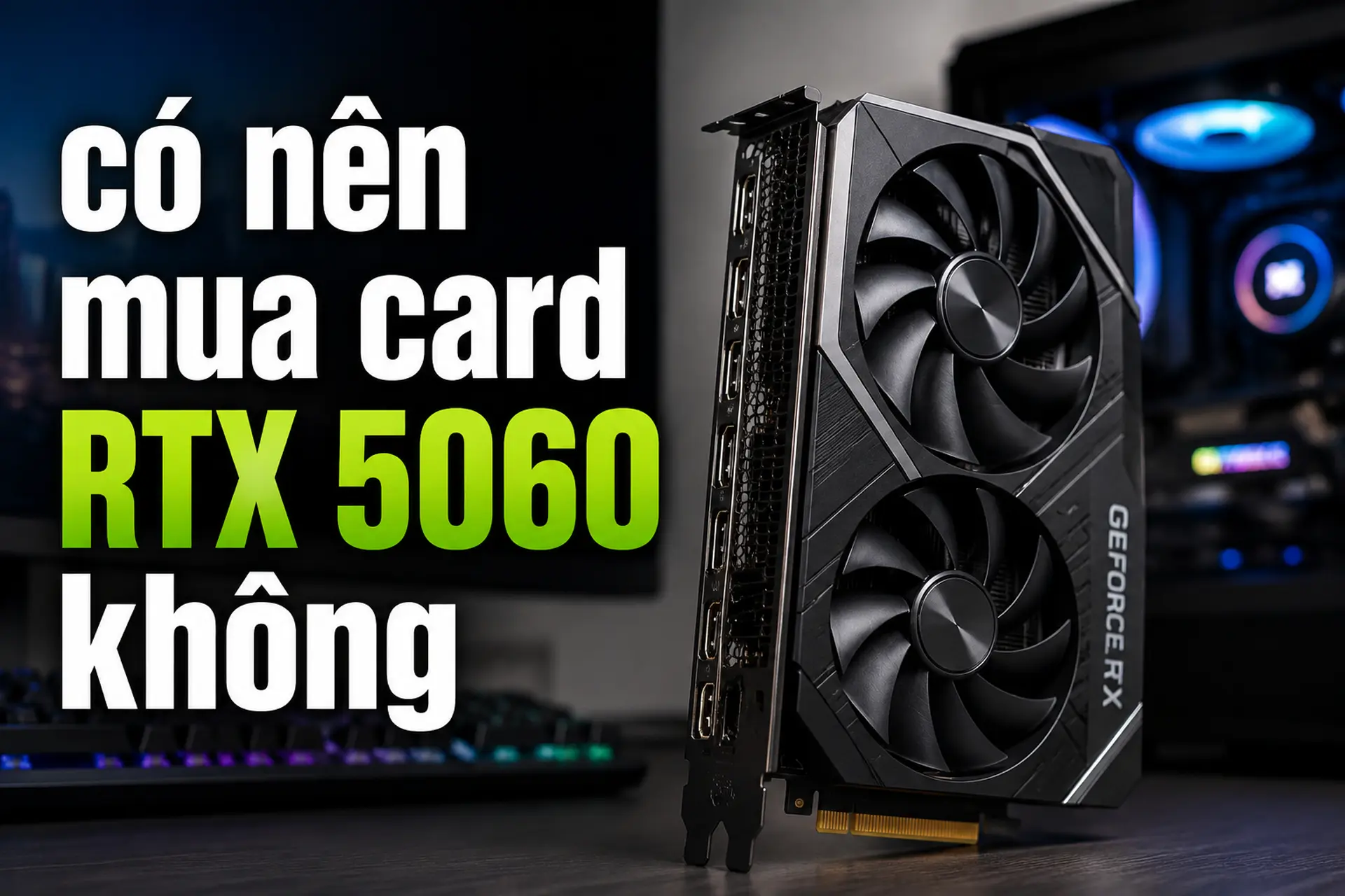 Có nên mua card RTX 5060 không? Phân tích hiệu năng, VRAM 8 GB và đối tượng phù hợp