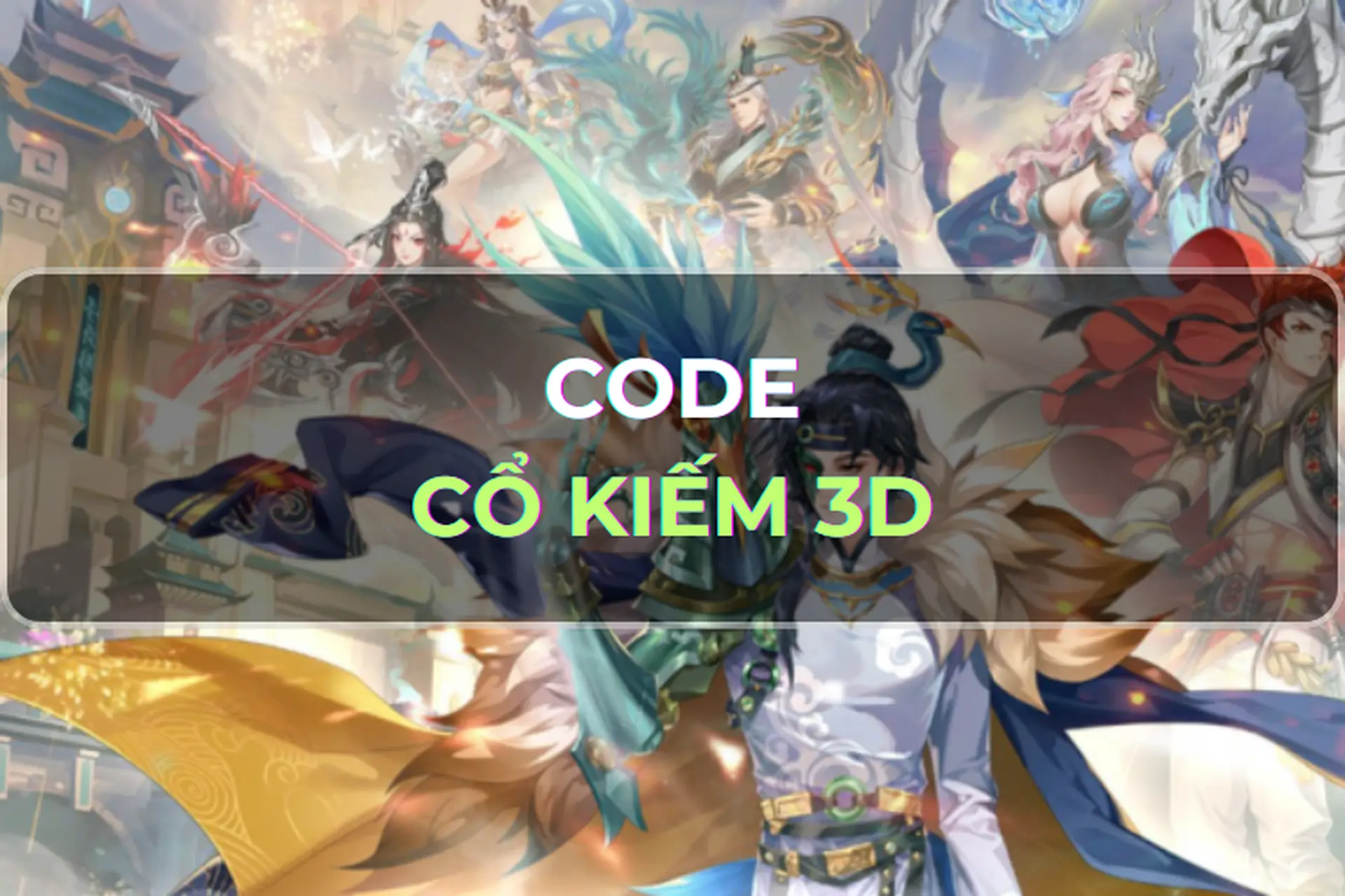 Tổng hợp code Cổ Kiếm 3D mới nhất năm 2025 - Hướng dẫn cách nhập code vào game dễ dàng và nhanh chóng