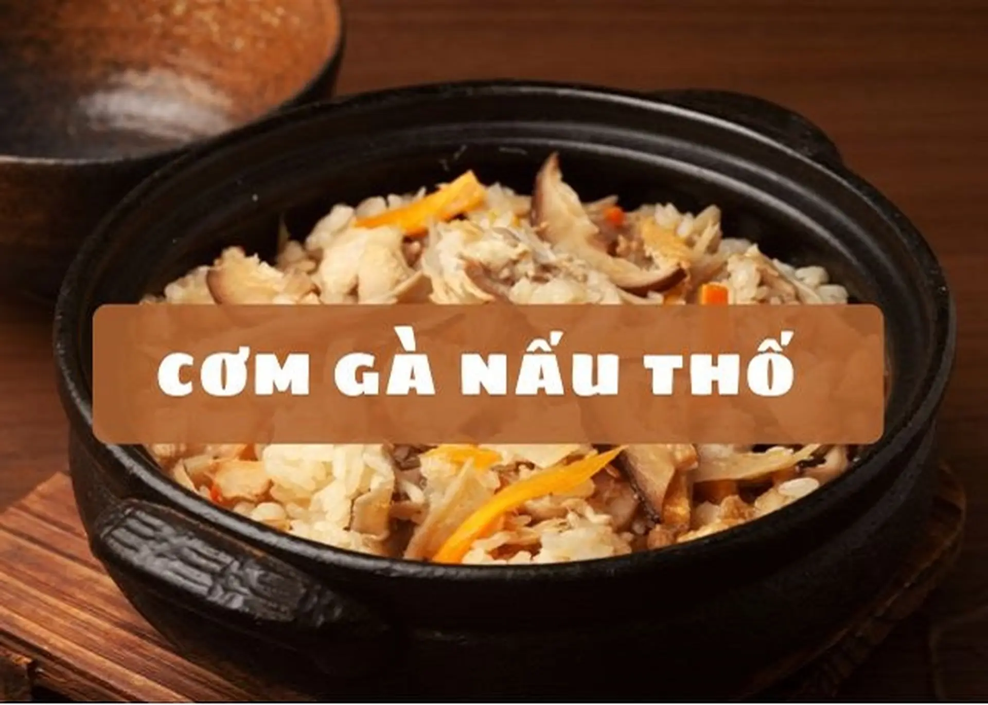 Bí kíp làm món cơm gà nấu thố ngon khó cưỡng, chuẩn vị nhà hàng ngay tại nhà