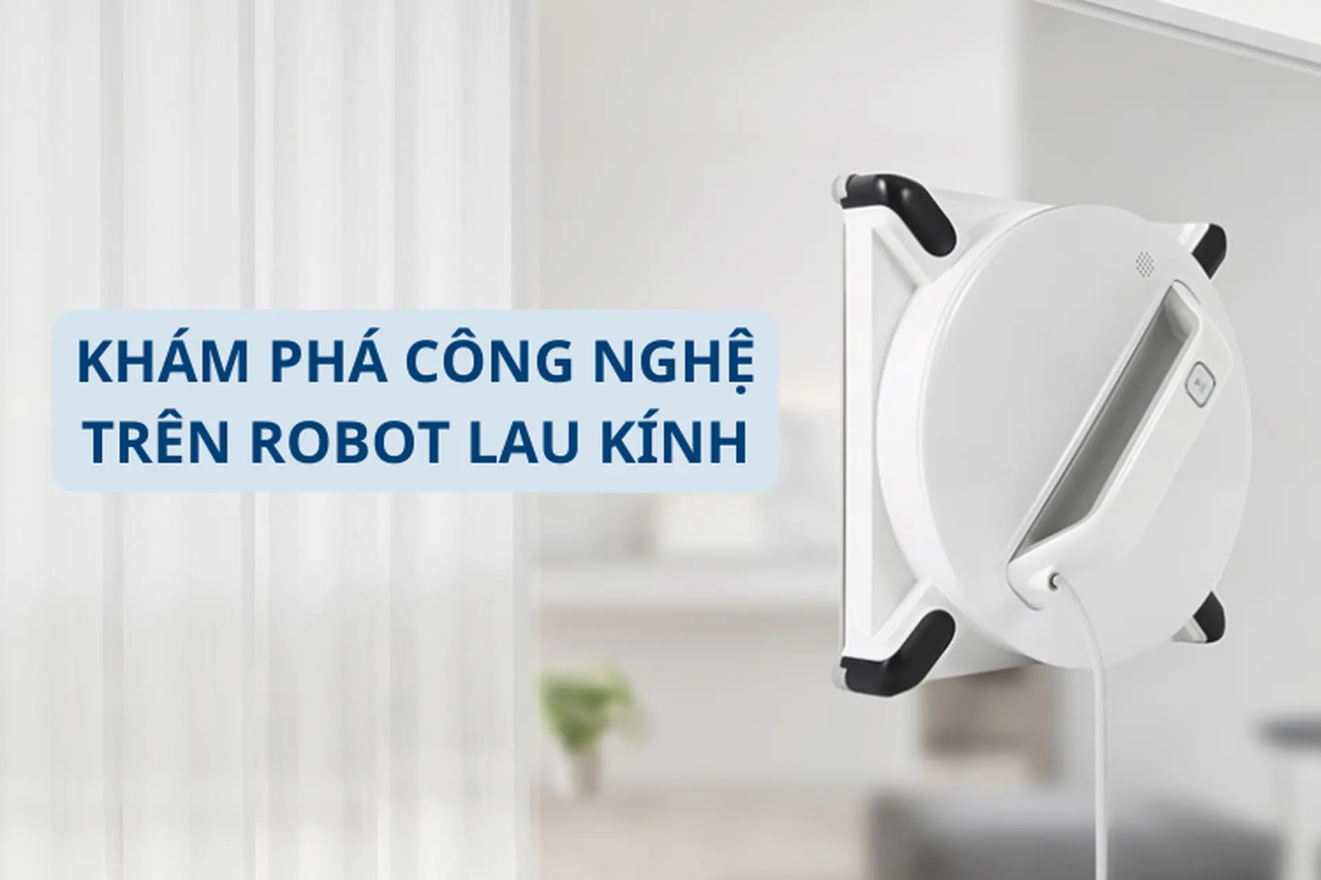 Tìm hiểu chi tiết các công nghệ trên robot lau kính thông minh mà có thể bạn chưa biết