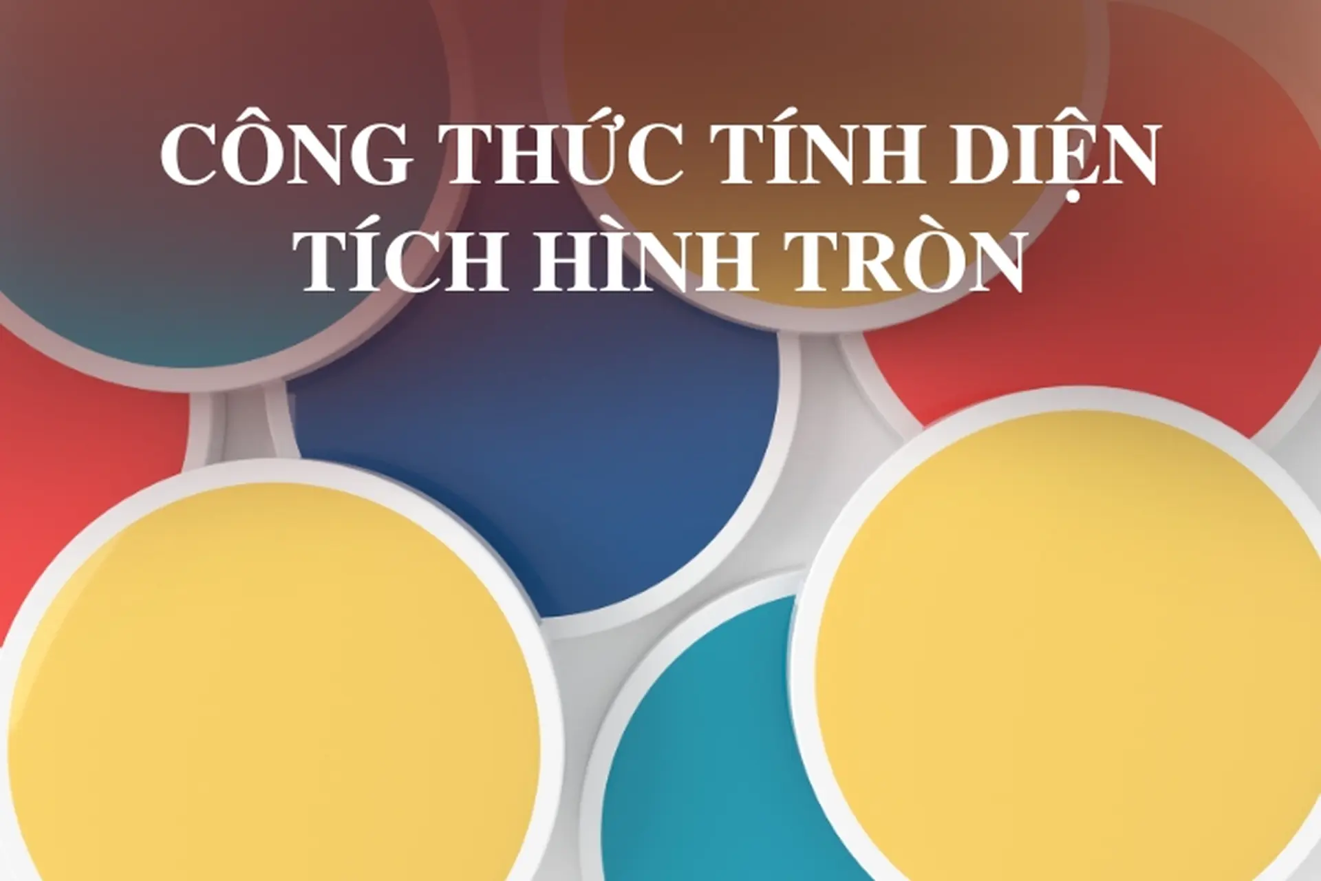 Chia sẻ công thức tính diện tích hình tròn và những ứng dụng thực tế trong cuộc sống