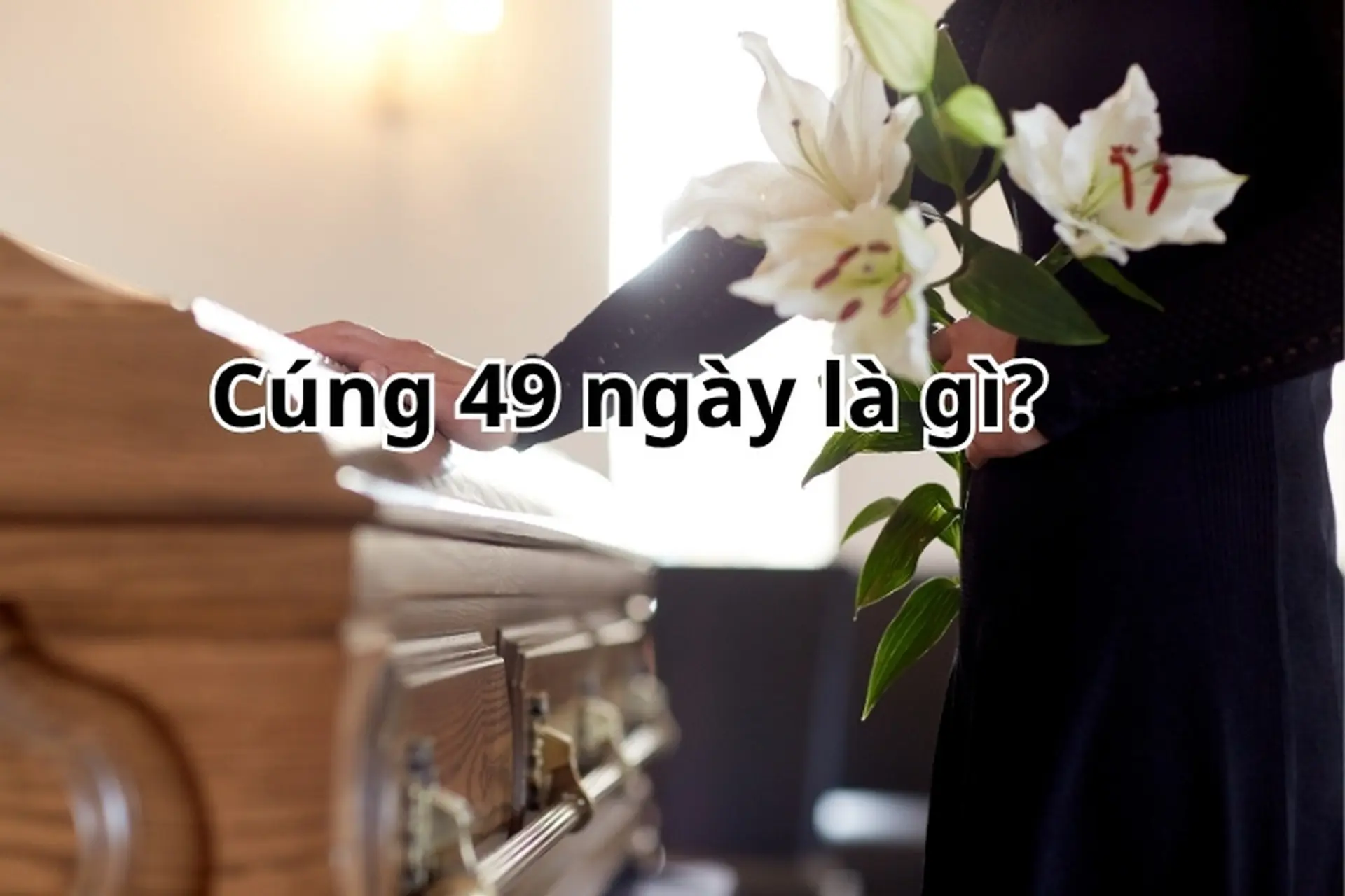 Cúng 49 ngày là gì? Hướng dẫn chi tiết ý nghĩa và lễ vật cúng chuẩn theo truyền thống