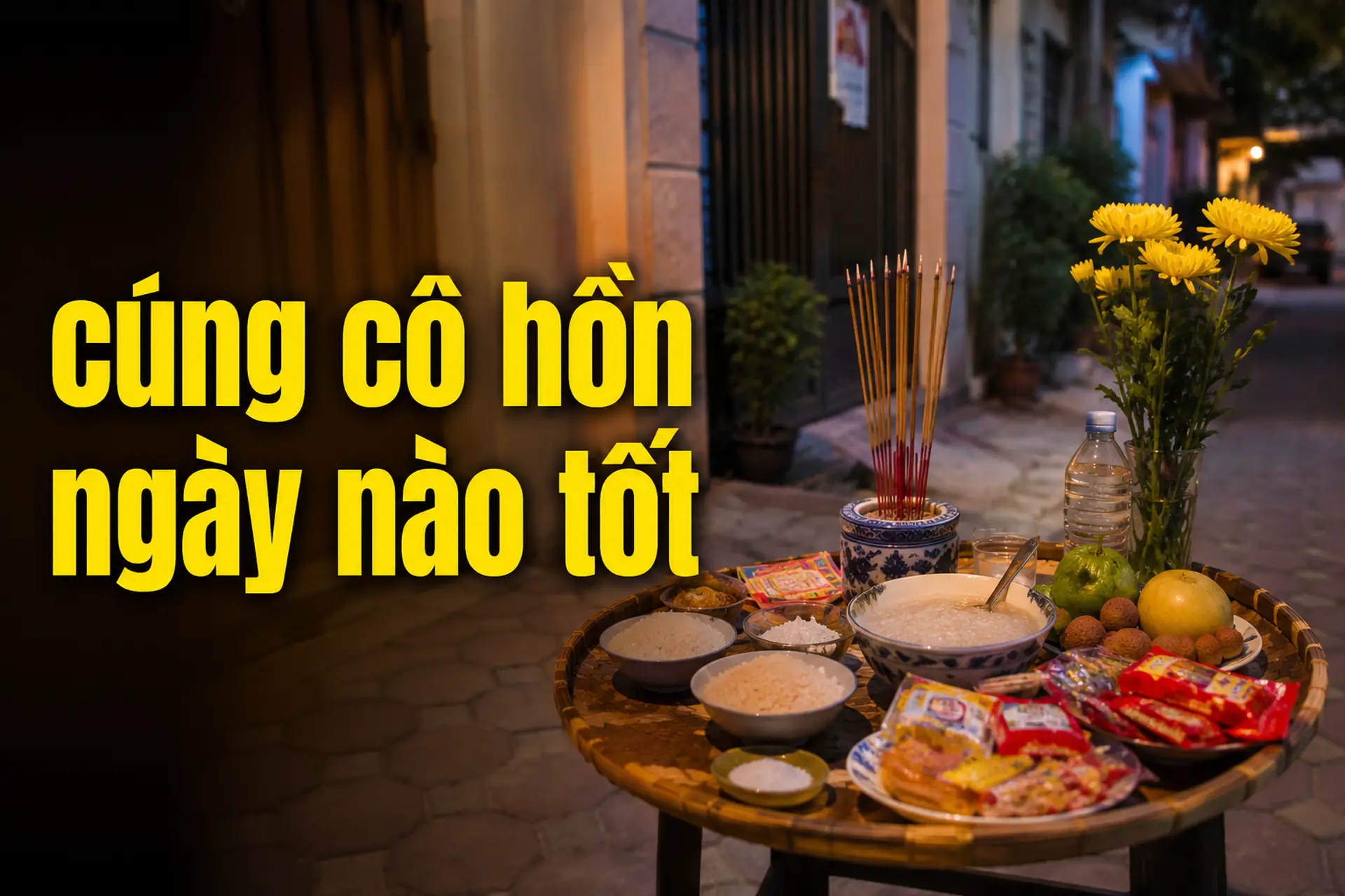 Cúng cô hồn ngày nào tốt? Gợi ý ngày giờ cúng phù hợp trong tháng 7 âm lịch