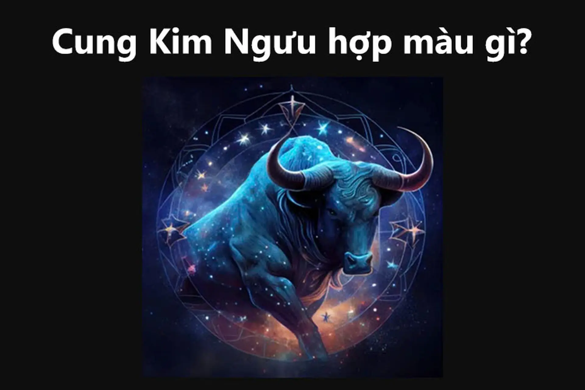 Cung Kim Ngưu hợp màu gì? Làm sao để gia tăng may mắn cho những người sinh tháng 4 và 5?