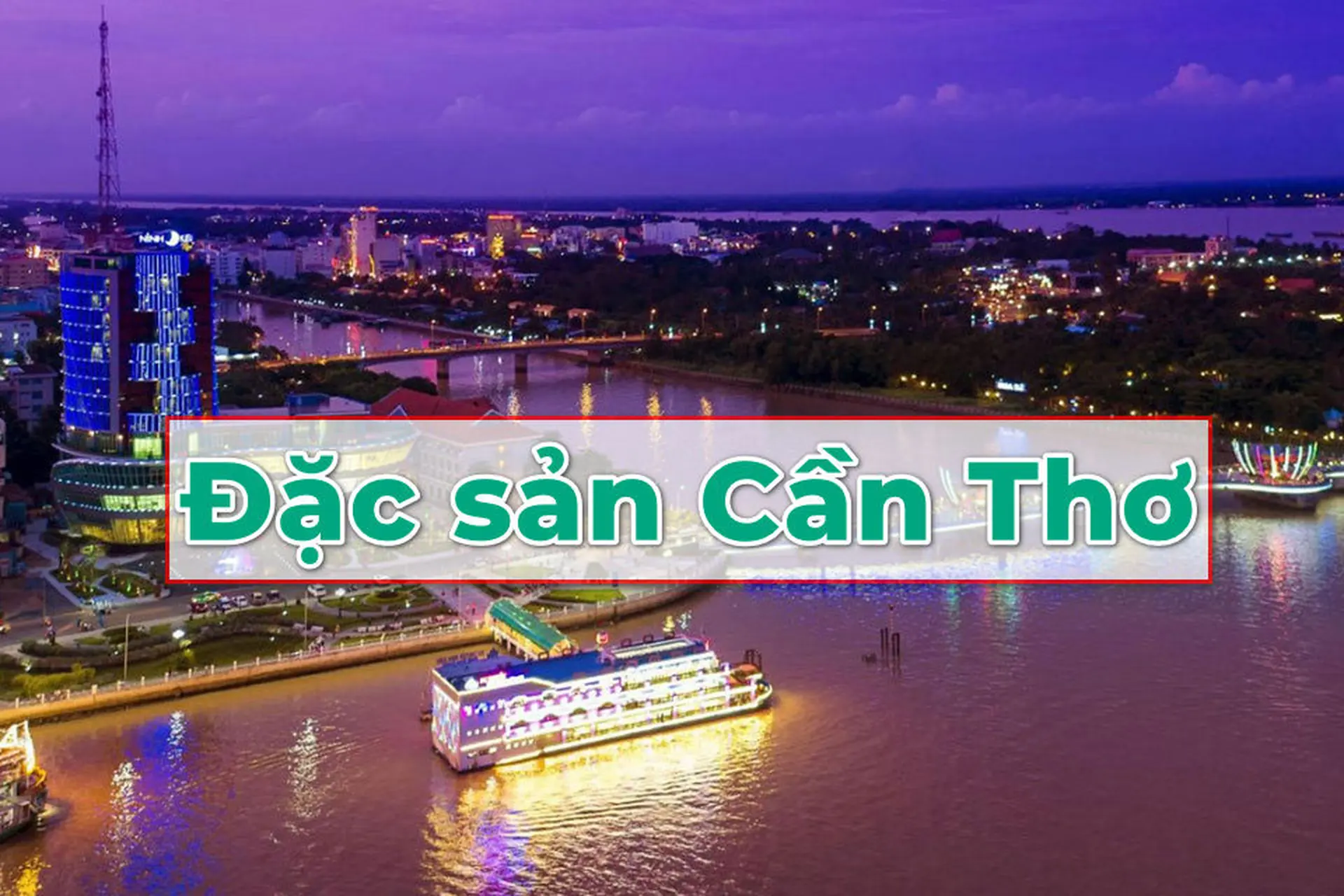 Khám phá top đặc sản Cần Thơ không thể bỏ qua khi du lịch miền tây sông nước