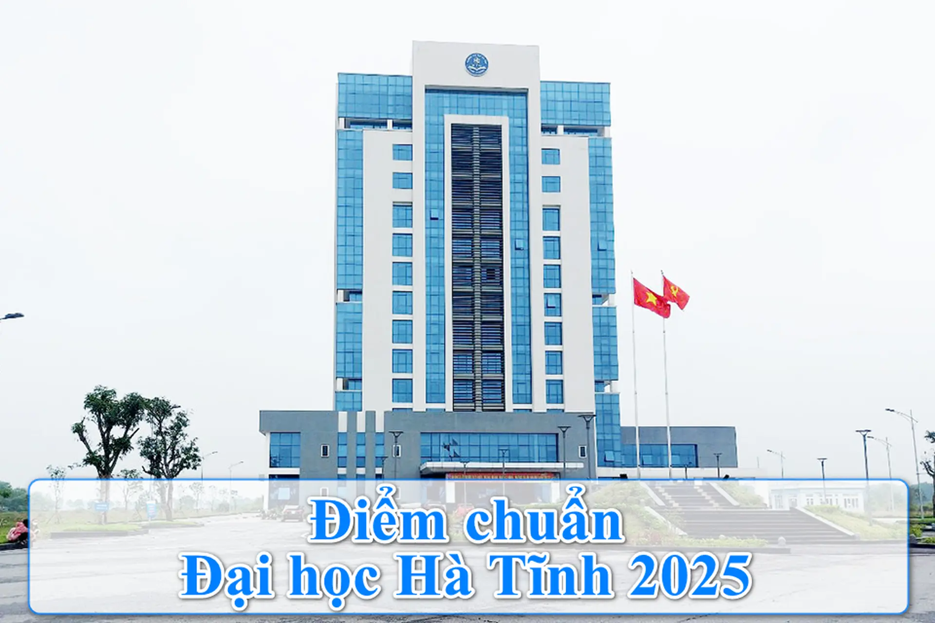 Những điều cần biết về điểm chuẩn Đại học Hà Tĩnh 2025 vừa được công bố mới đây