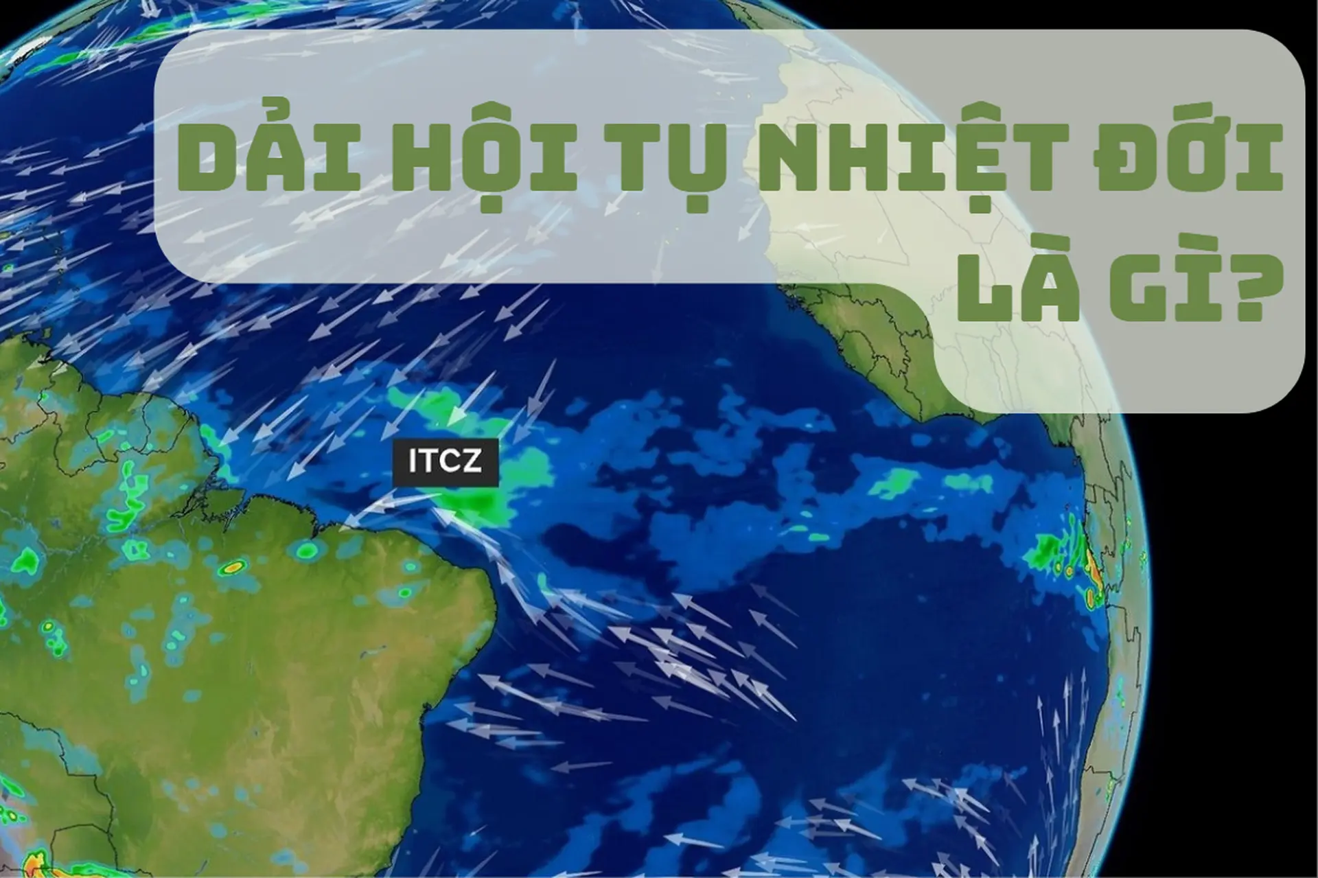 Dải hội tụ nhiệt đới là gì và ảnh hưởng ra sao đến khí hậu Việt Nam?