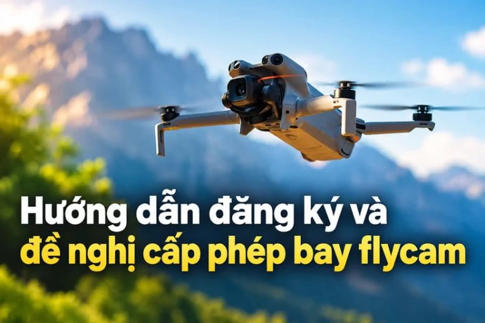 Hướng dẫn đăng ký và đề nghị cấp phép bay flycam chi tiết từ A - Z theo quy định mới nhất năm 2026
