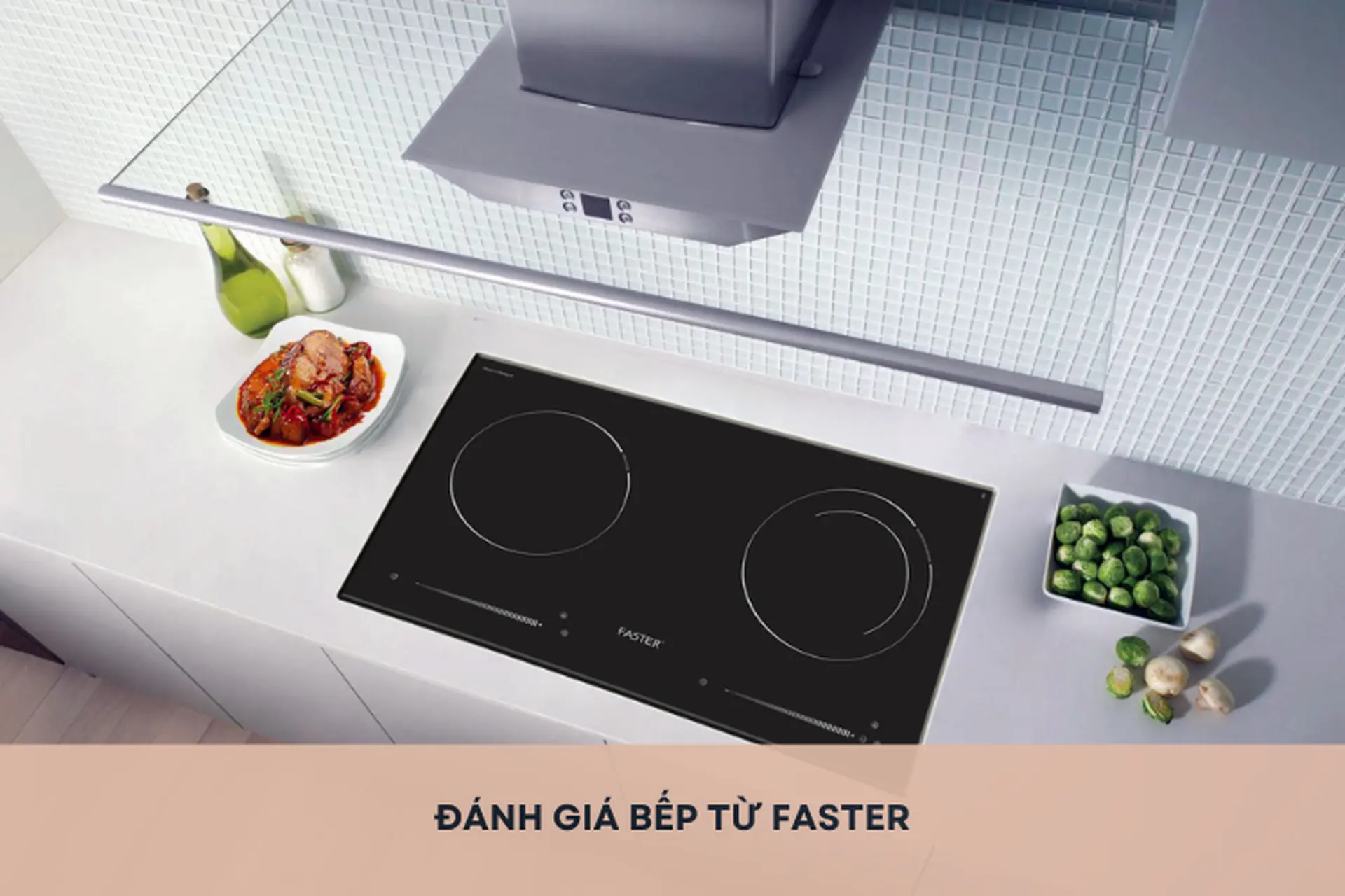 Đánh giá bếp từ Faster chi tiết từ A - Z trước khi “xuống tiền” mua sản phẩm về nhà