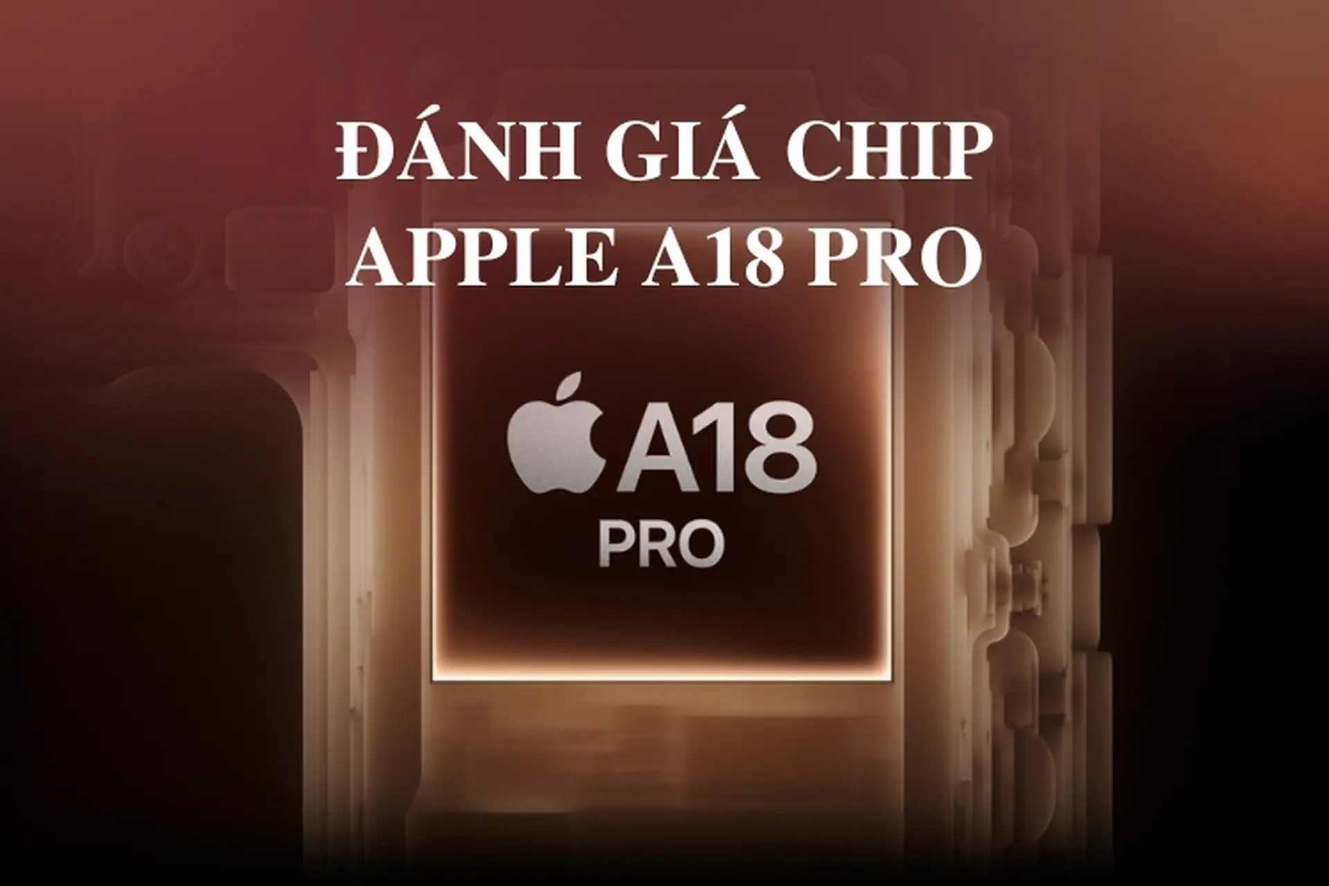 Đánh giá chip Apple A18 Pro trên iPhone 16 Pro và 16 Pro Max: Sức mạnh vượt trội thế nào?
