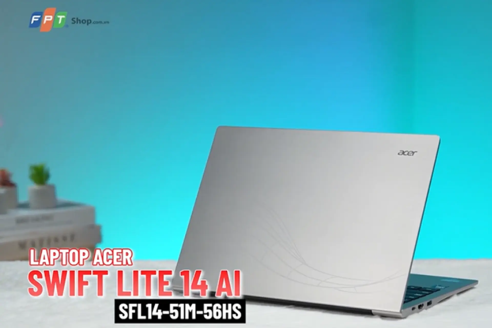 Đánh giá laptop Acer Swift Lite 14 AI SFL14-51M-56HS: Mỏng nhẹ, Core Ultra mạnh mẽ, pin lâu