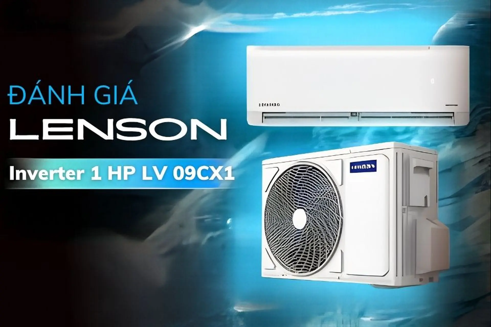 Đánh giá máy lạnh Lenson 1 HP LV 09CX1 chi tiết: làm lạnh nhanh, tiết kiệm điện