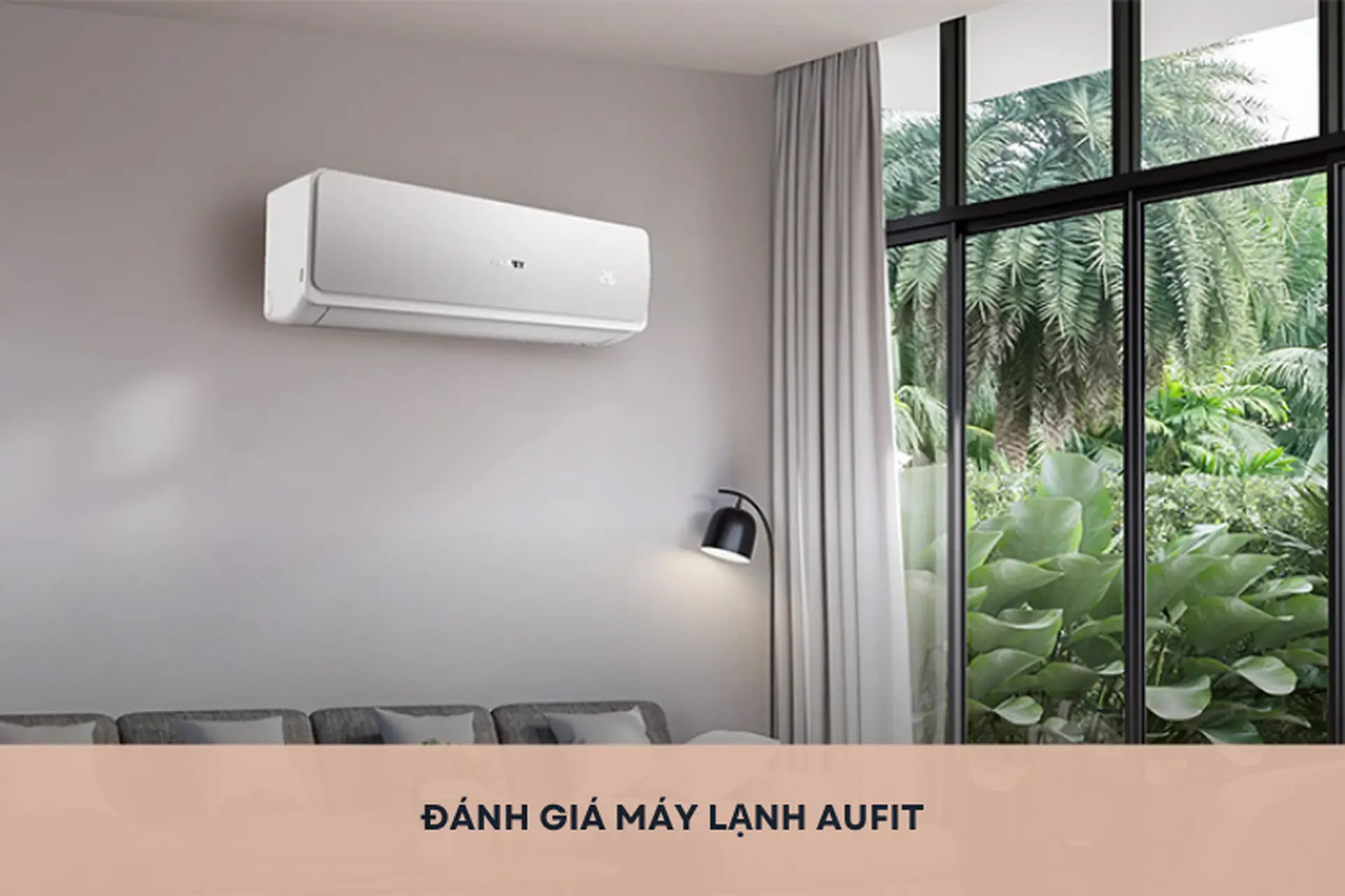 Đánh giá máy lạnh Aufit: ​​Ưu điểm, nhược điểm và có nên mua trong phân khúc giá tầm trung?