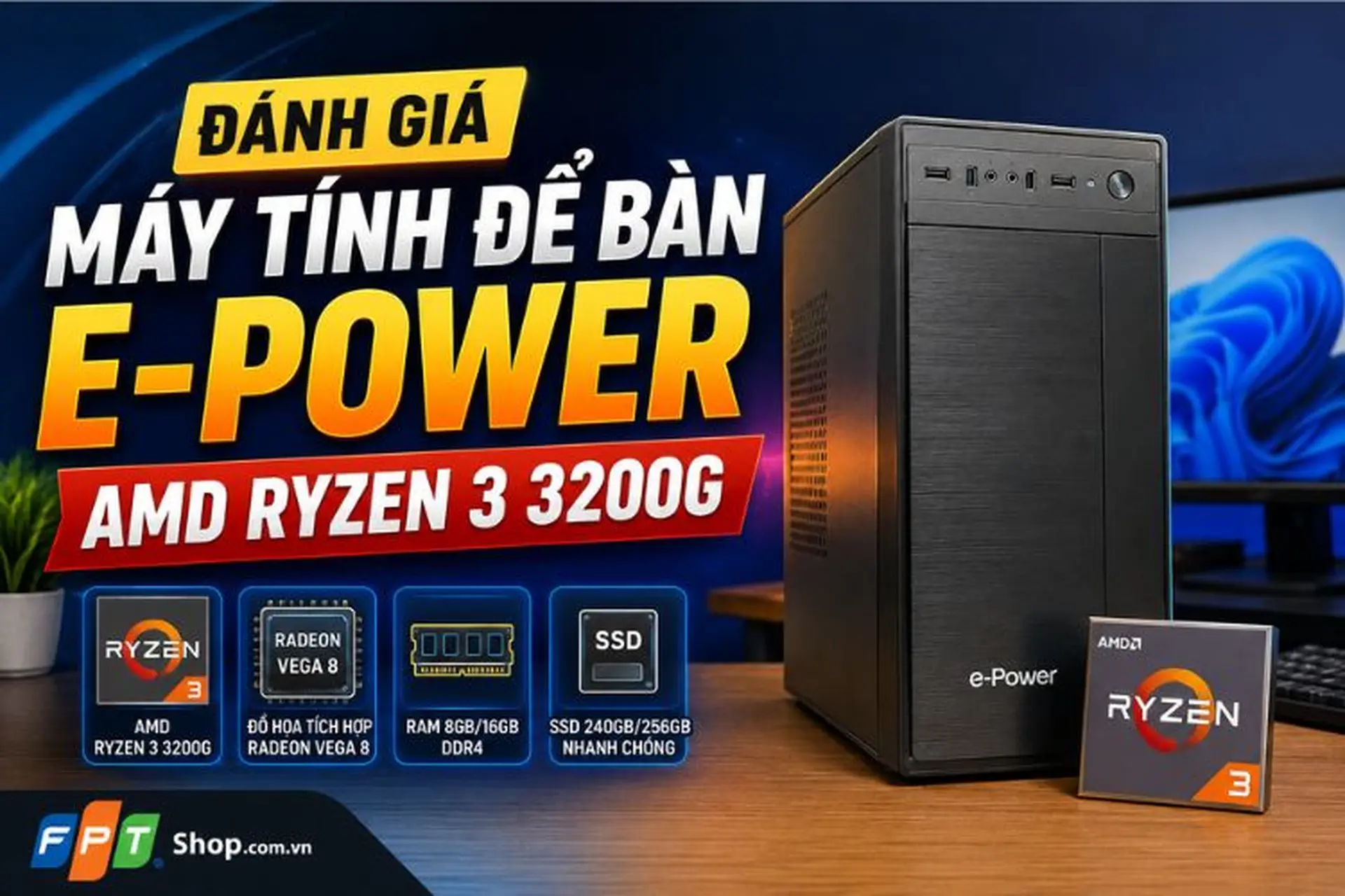 Đánh giá máy tính để bàn E-Power AMD Ryzen 3 3200G: Có đáng mua cho học tập và văn phòng?
